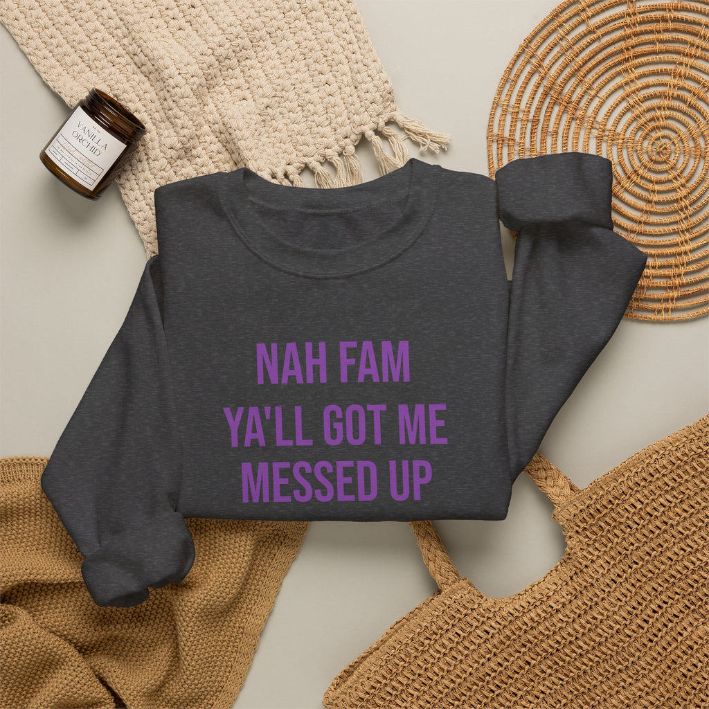 Crewneck Sweatshirt — “Nah Fam Ya’ll Got Me Messed Up 100 Not Today” Graphic