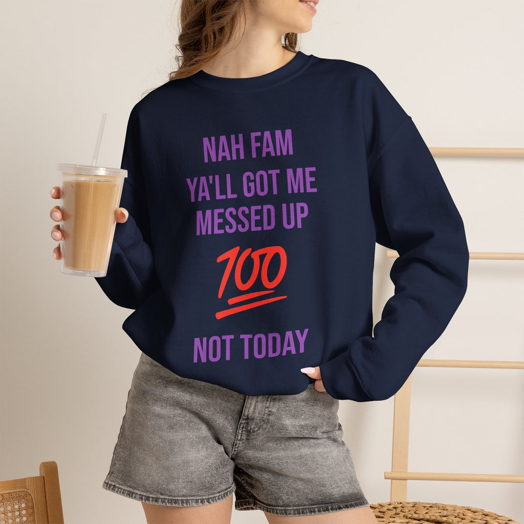 Crewneck Sweatshirt — “Nah Fam Ya’ll Got Me Messed Up 100 Not Today” Graphic