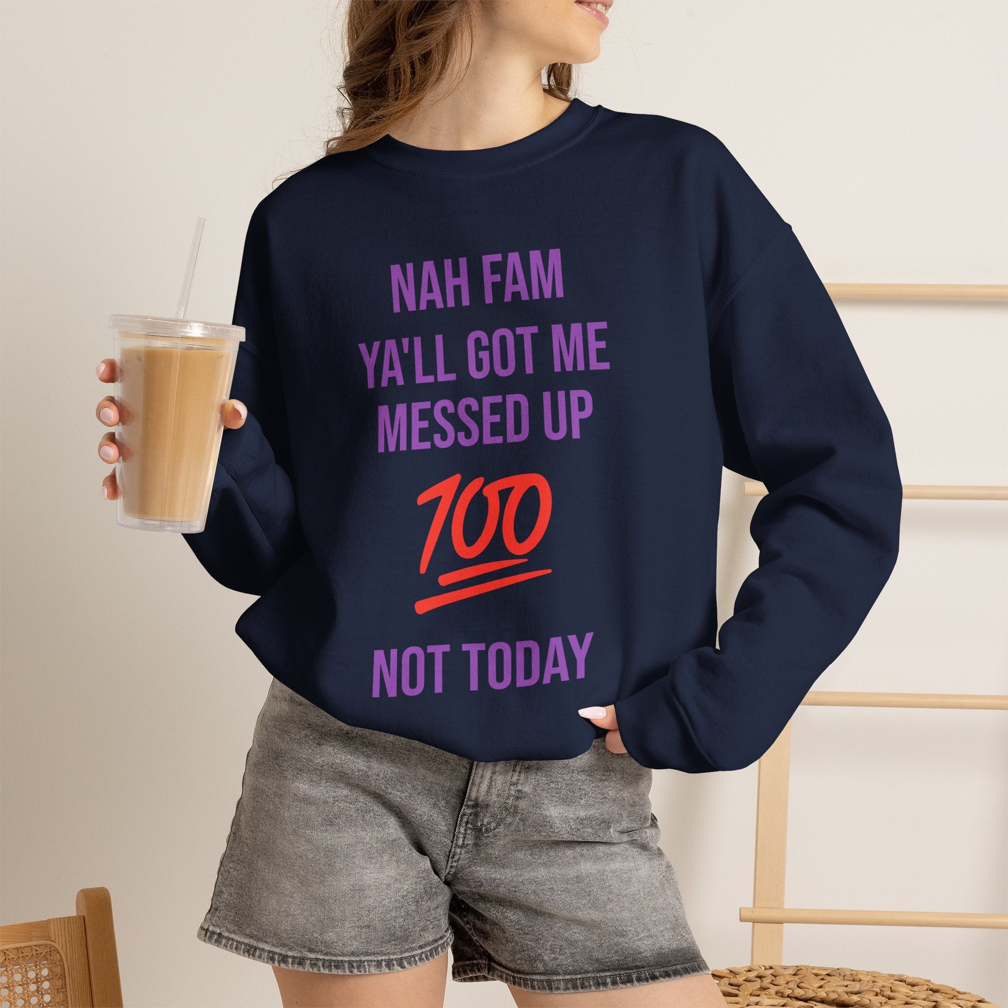 Crewneck Sweatshirt — “Nah Fam Ya’ll Got Me Messed Up 100 Not Today” Graphic