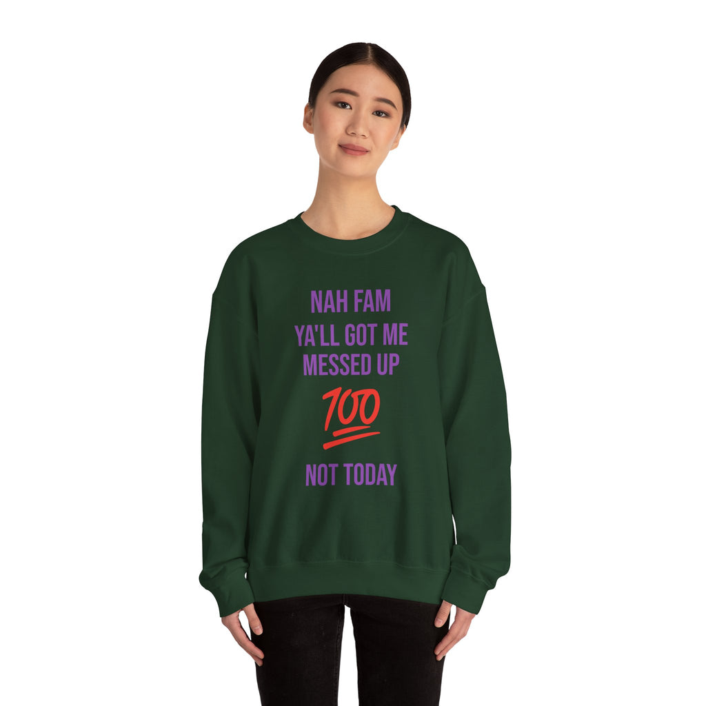 Crewneck Sweatshirt — “Nah Fam Ya’ll Got Me Messed Up 100 Not Today” Graphic