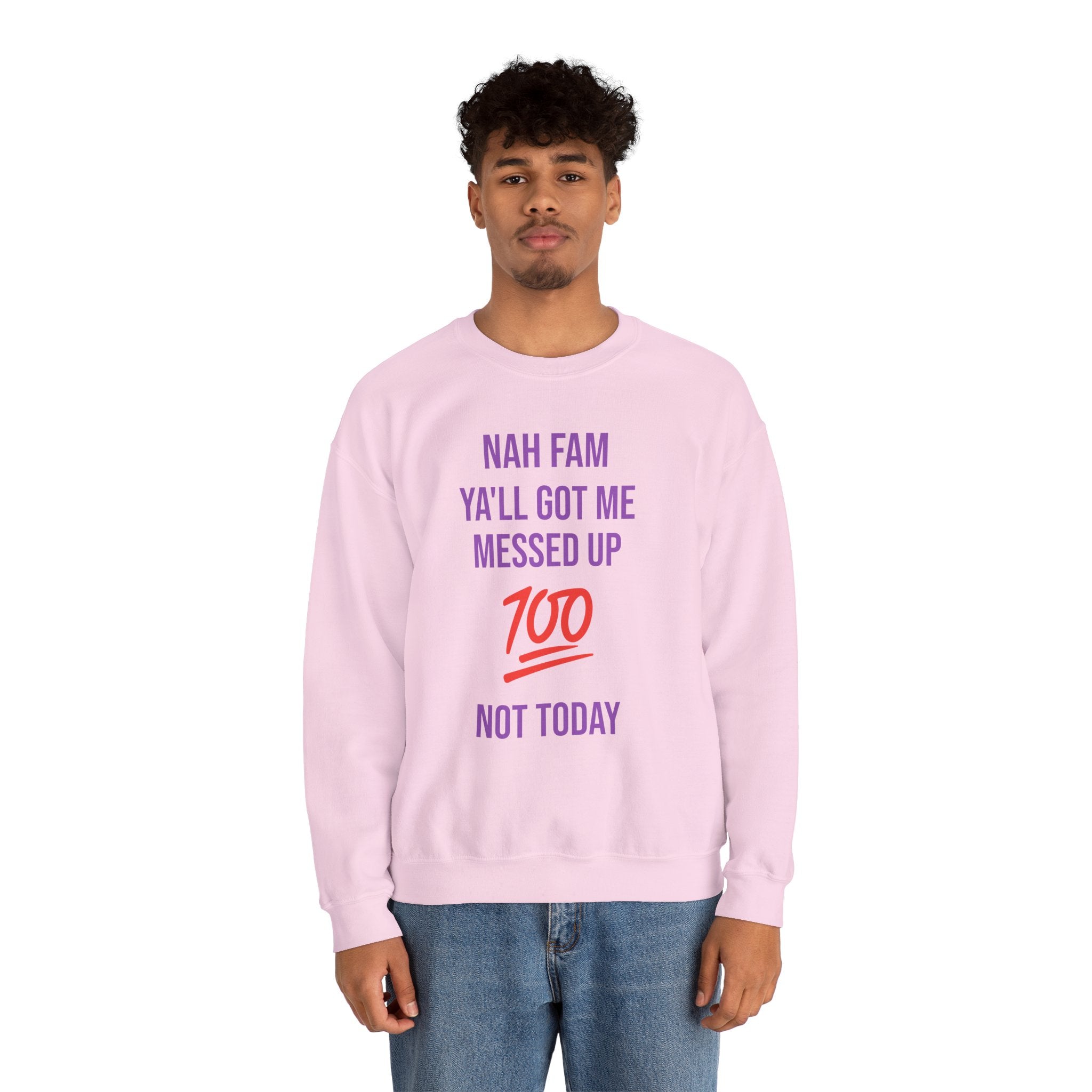Crewneck Sweatshirt — “Nah Fam Ya’ll Got Me Messed Up 100 Not Today” Graphic
