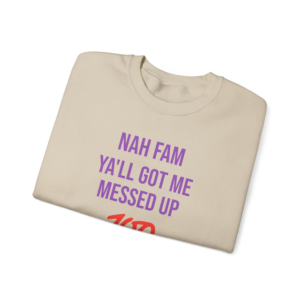 Crewneck Sweatshirt — “Nah Fam Ya’ll Got Me Messed Up 100 Not Today” Graphic