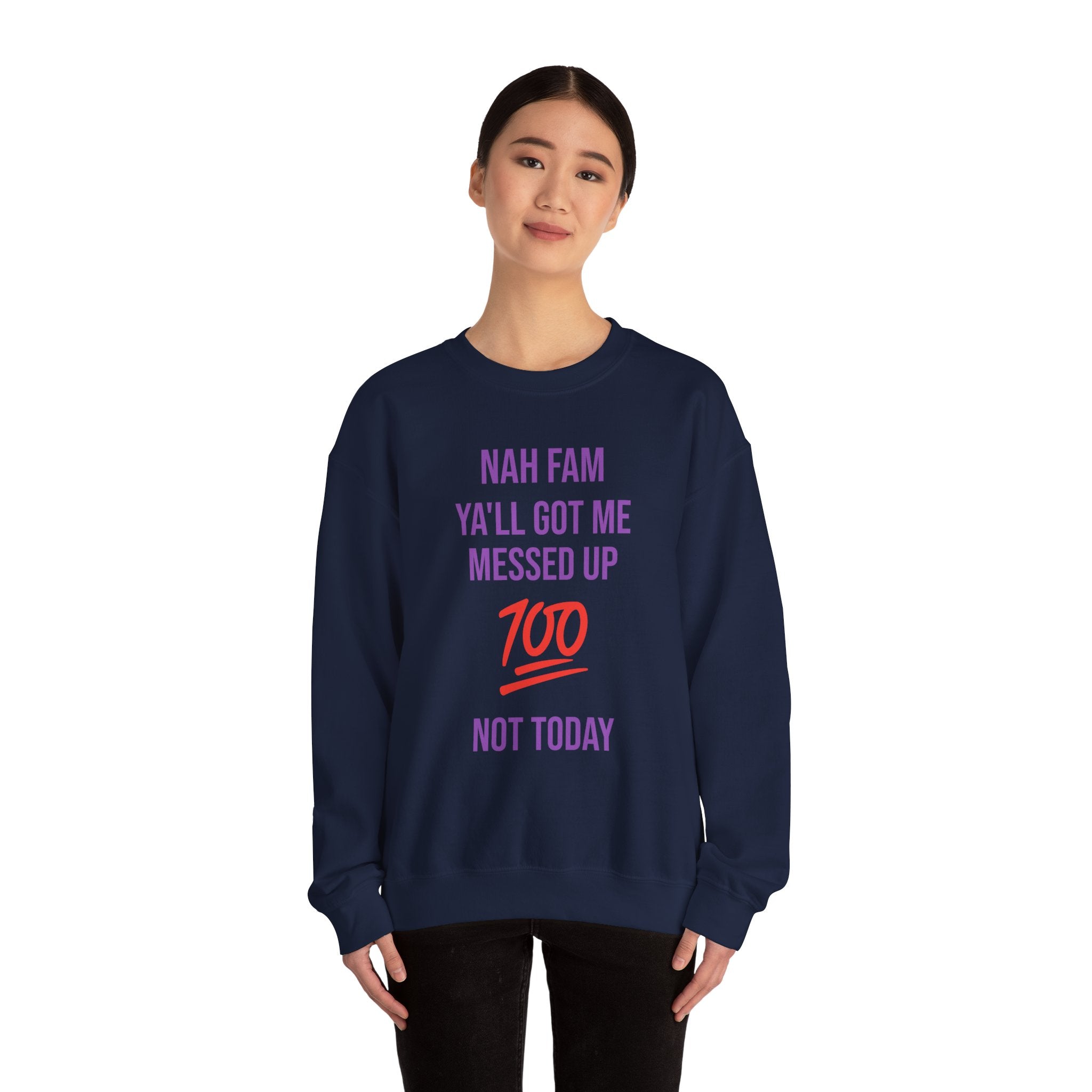 Crewneck Sweatshirt — “Nah Fam Ya’ll Got Me Messed Up 100 Not Today” Graphic