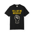 Ya'll Got Me Messed Up T-Shirt – Vintage Raised Fist Graphic Tee