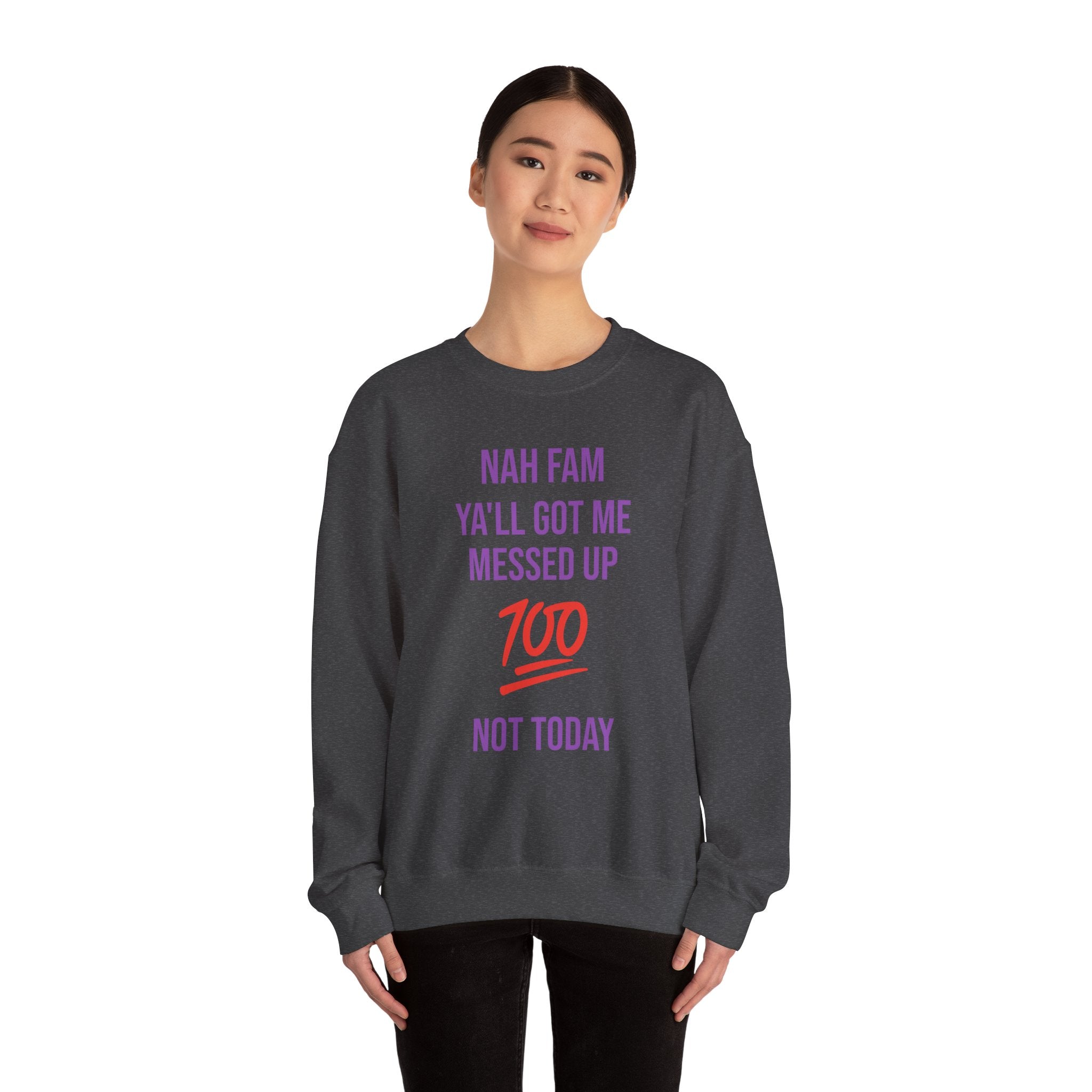 Crewneck Sweatshirt — “Nah Fam Ya’ll Got Me Messed Up 100 Not Today” Graphic