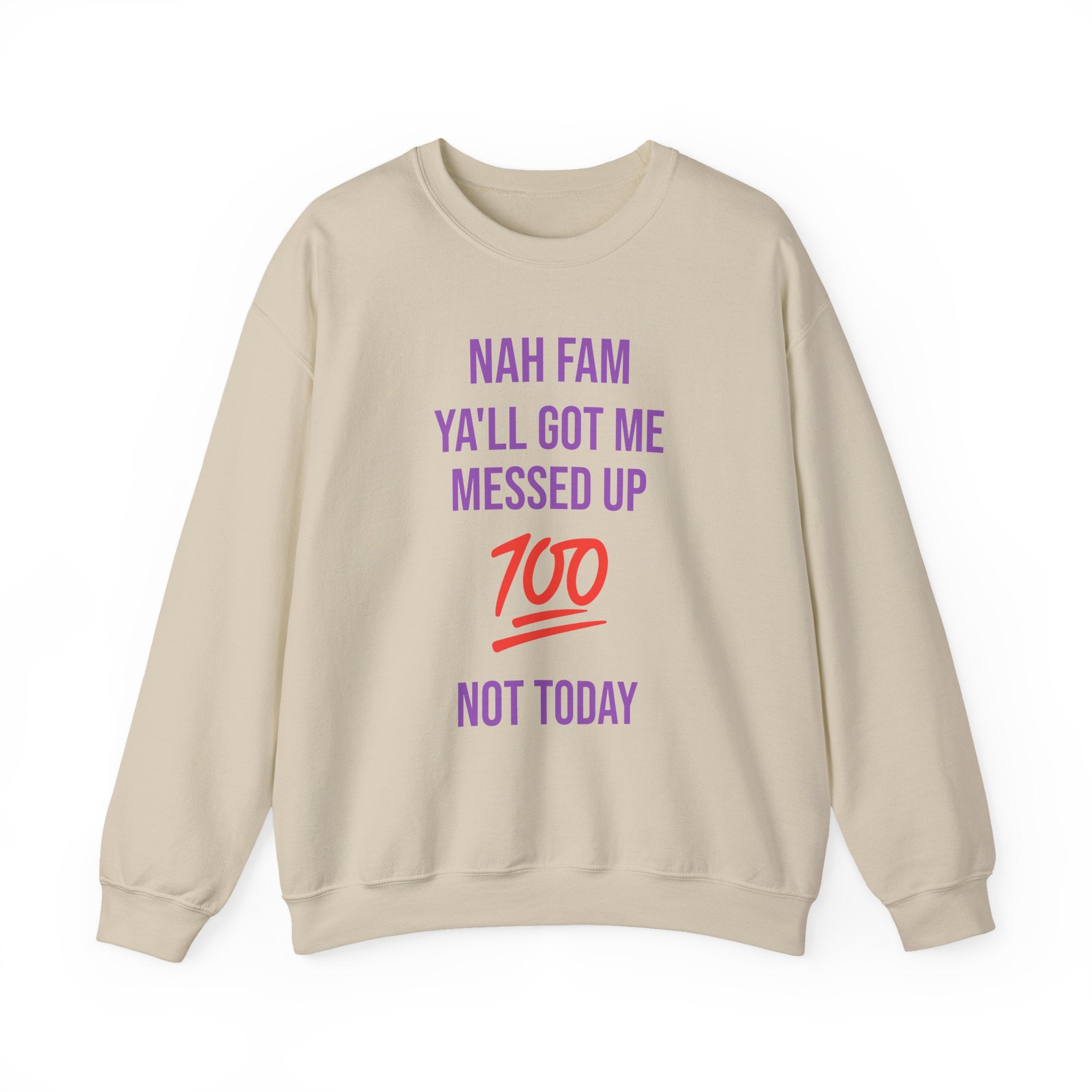 Crewneck Sweatshirt — “Nah Fam Ya’ll Got Me Messed Up 100 Not Today” Graphic
