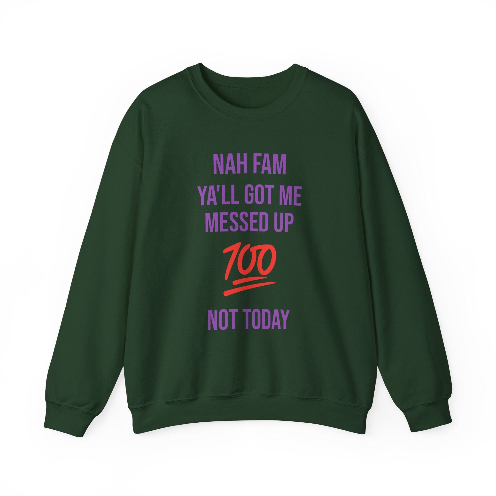Crewneck Sweatshirt — “Nah Fam Ya’ll Got Me Messed Up 100 Not Today” Graphic