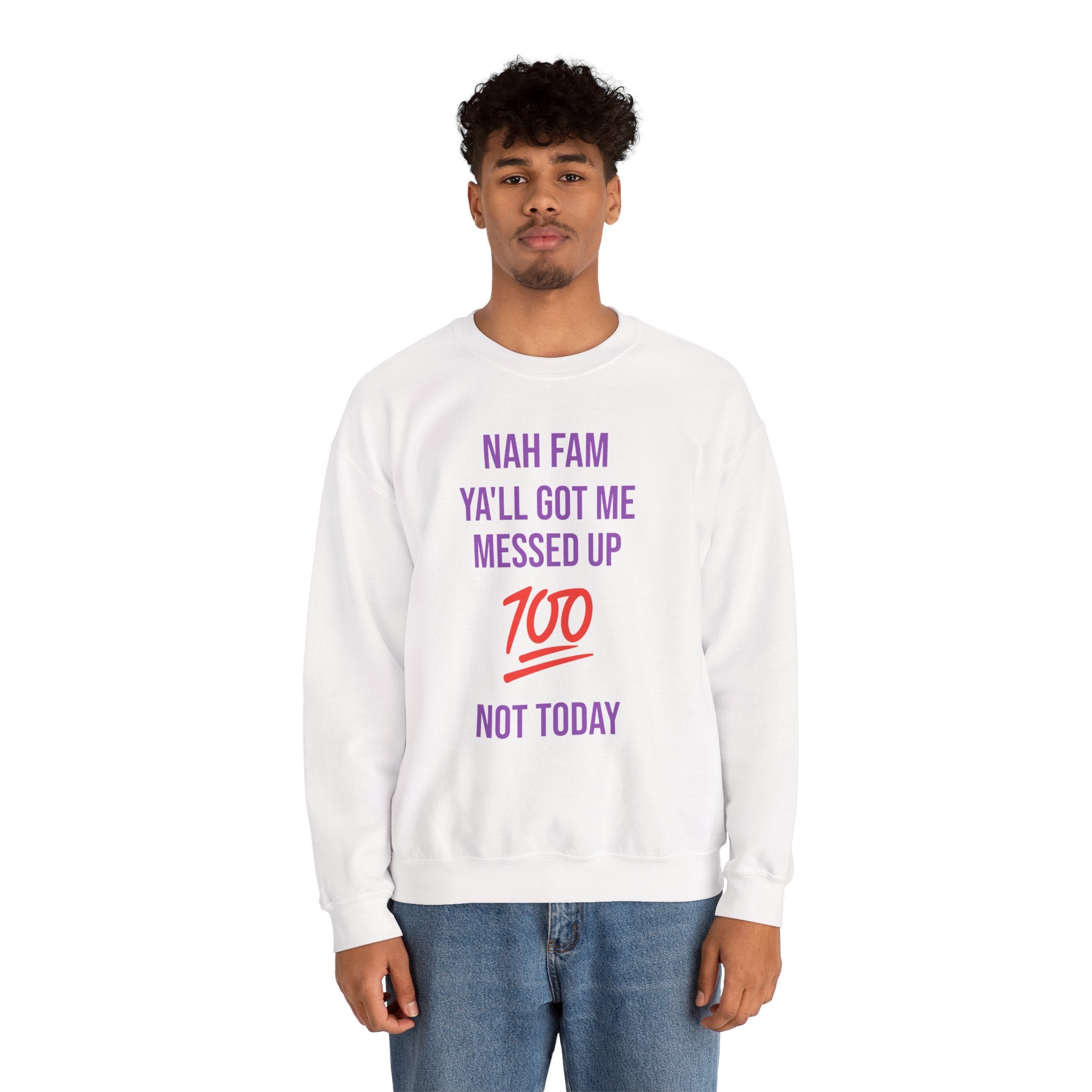 Crewneck Sweatshirt — “Nah Fam Ya’ll Got Me Messed Up 100 Not Today” Graphic