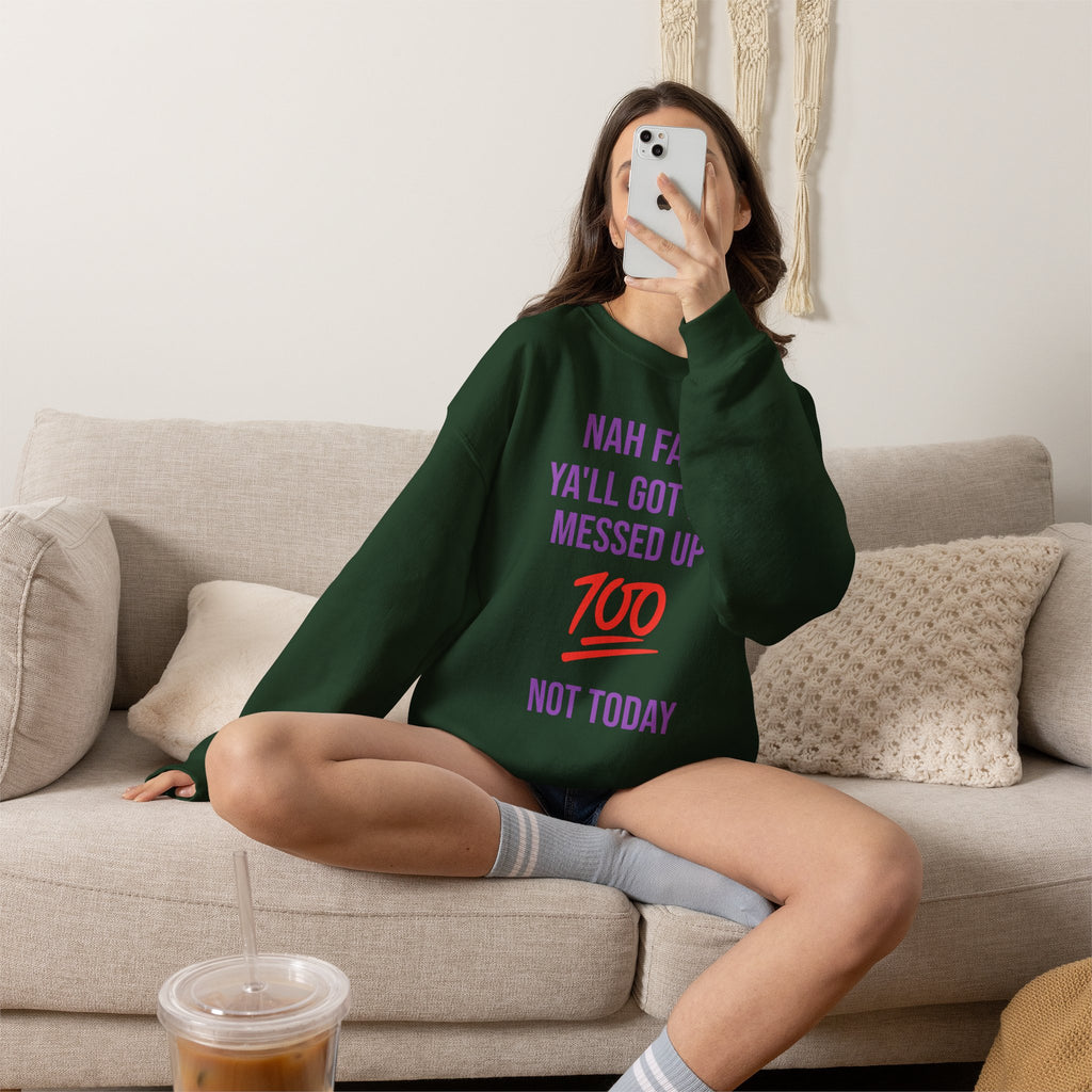 Crewneck Sweatshirt — “Nah Fam Ya’ll Got Me Messed Up 100 Not Today” Graphic