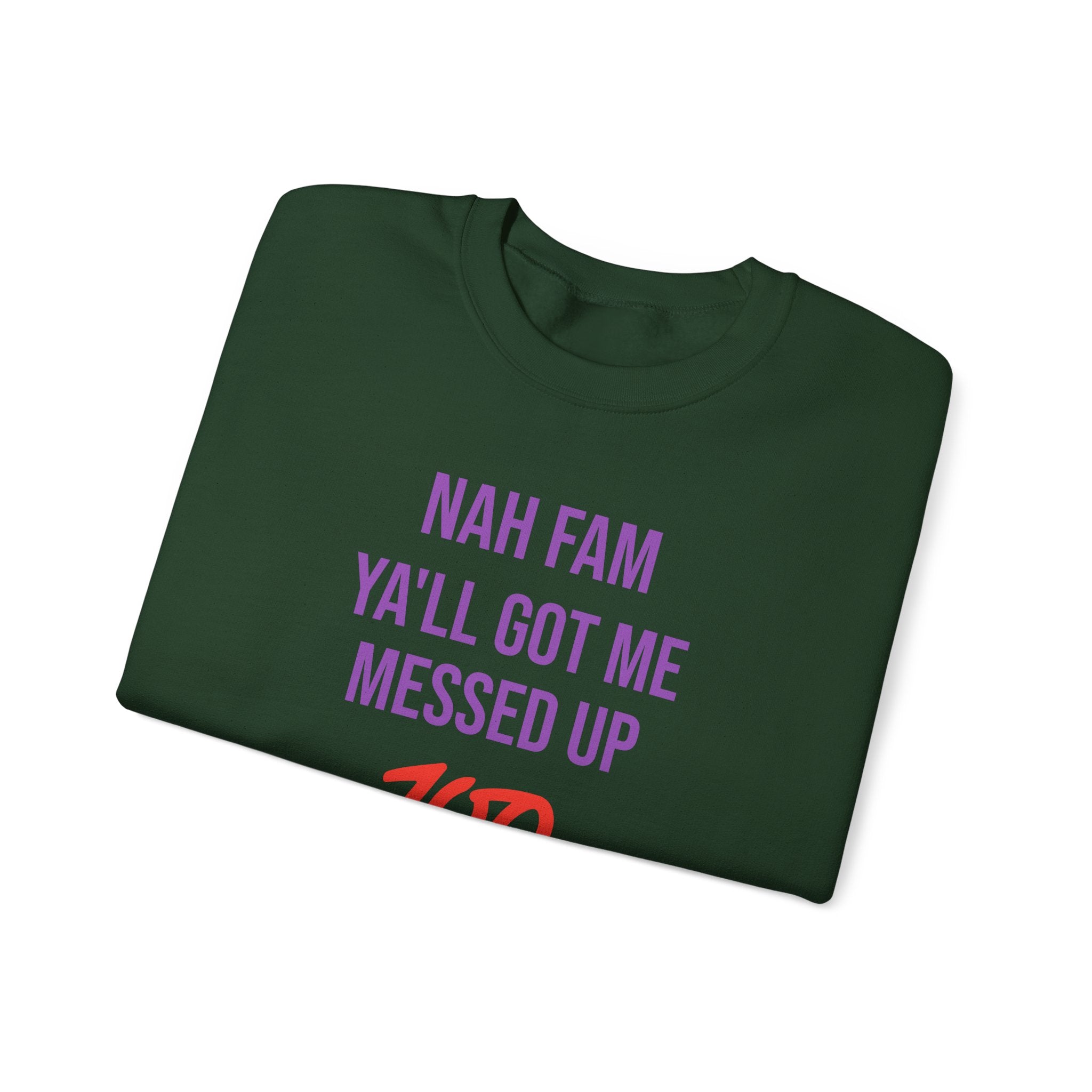 Crewneck Sweatshirt — “Nah Fam Ya’ll Got Me Messed Up 100 Not Today” Graphic