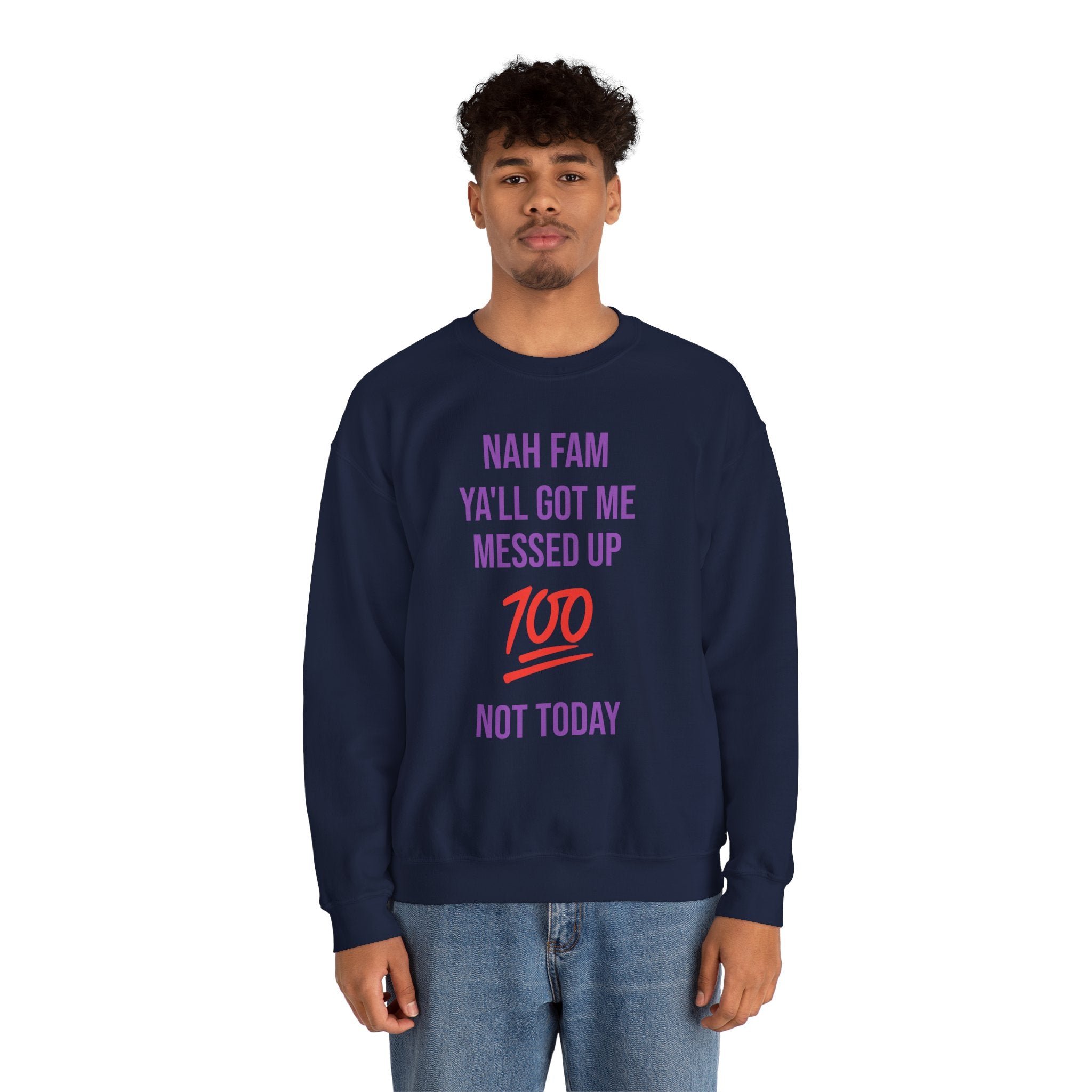 Crewneck Sweatshirt — “Nah Fam Ya’ll Got Me Messed Up 100 Not Today” Graphic