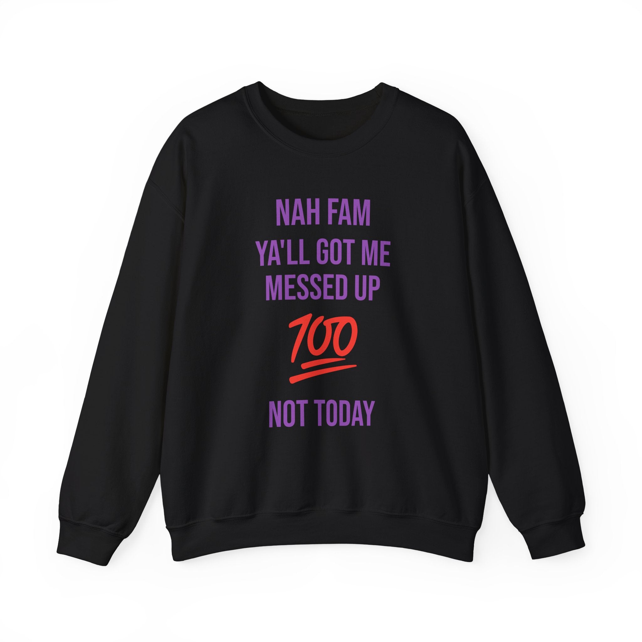 Crewneck Sweatshirt — “Nah Fam Ya’ll Got Me Messed Up 100 Not Today” Graphic