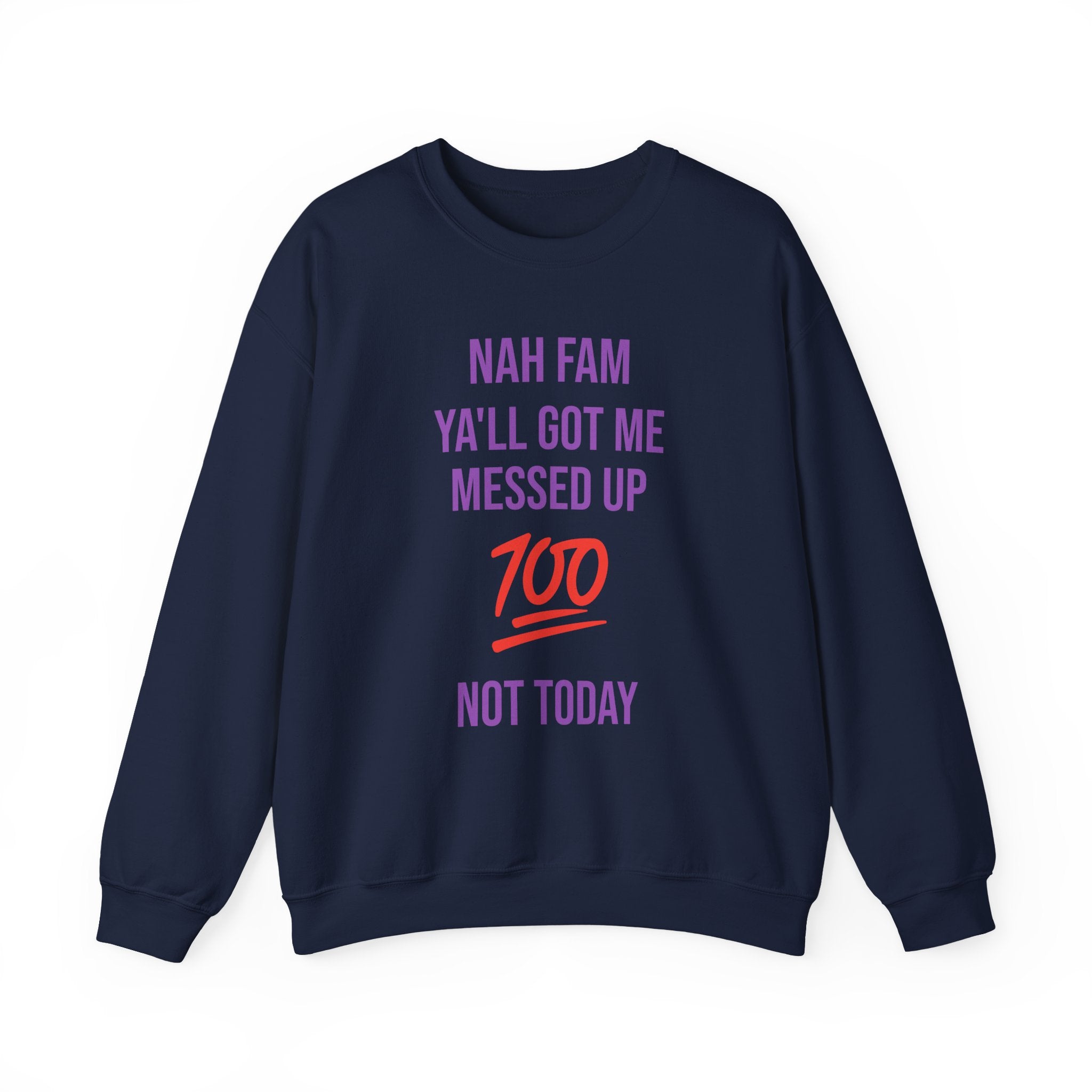 Crewneck Sweatshirt — “Nah Fam Ya’ll Got Me Messed Up 100 Not Today” Graphic