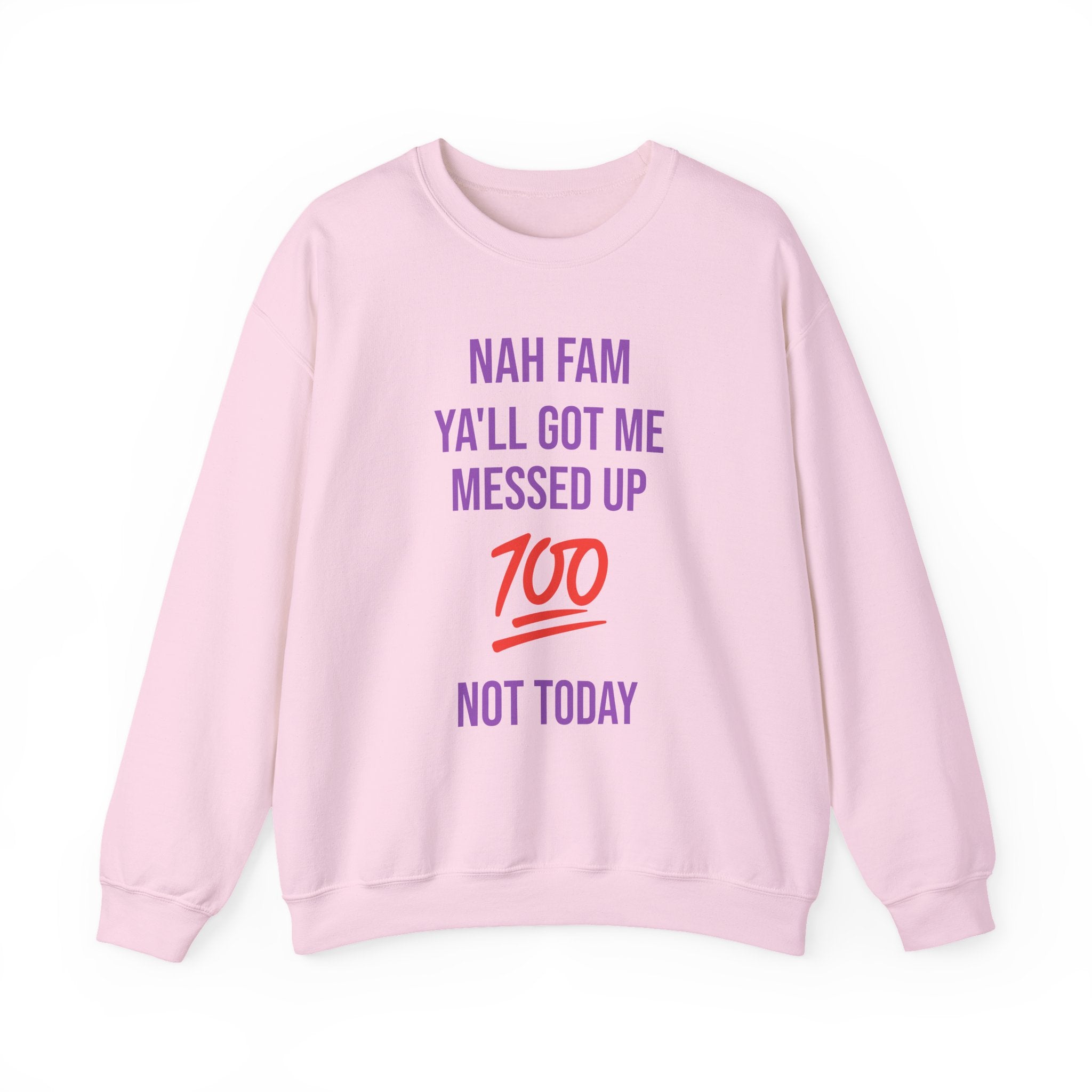 Crewneck Sweatshirt — “Nah Fam Ya’ll Got Me Messed Up 100 Not Today” Graphic