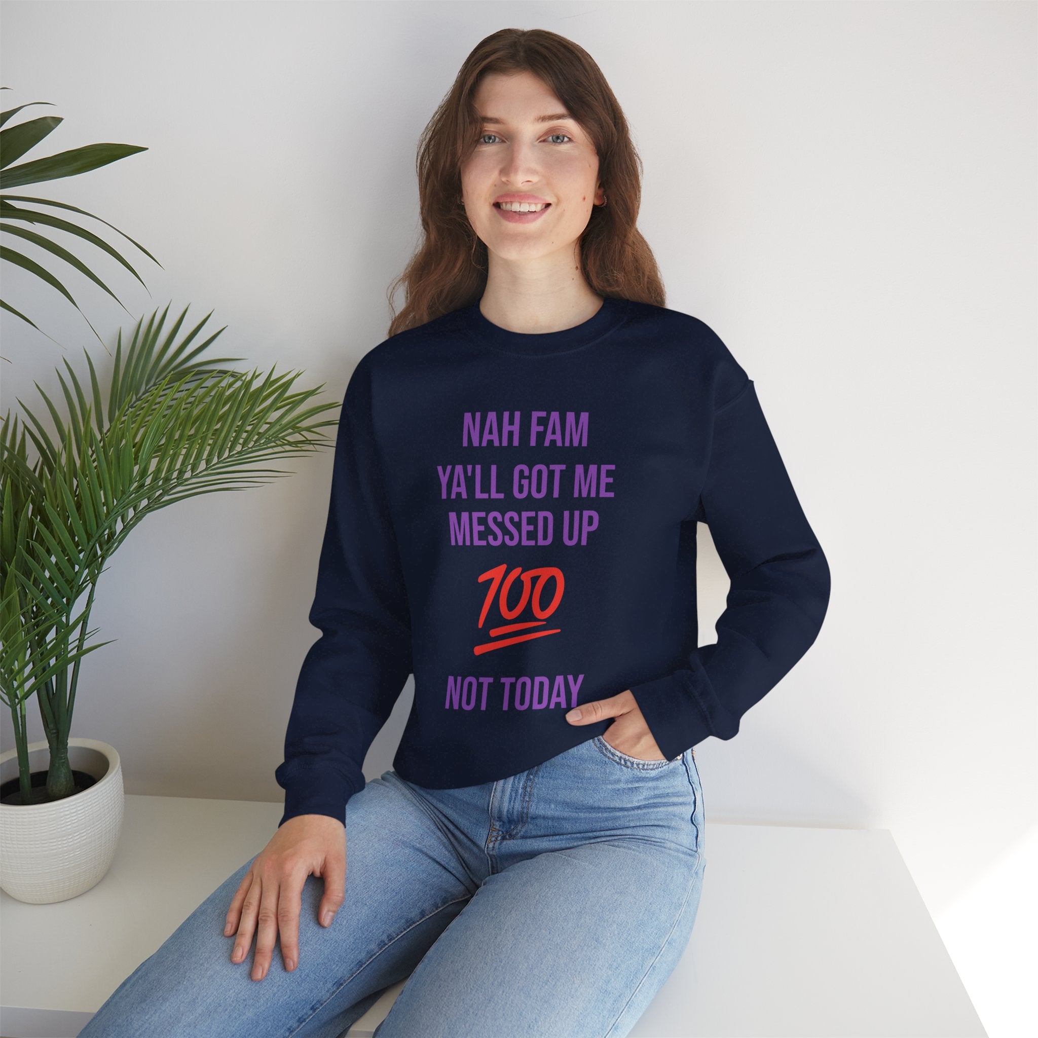 Crewneck Sweatshirt — “Nah Fam Ya’ll Got Me Messed Up 100 Not Today” Graphic