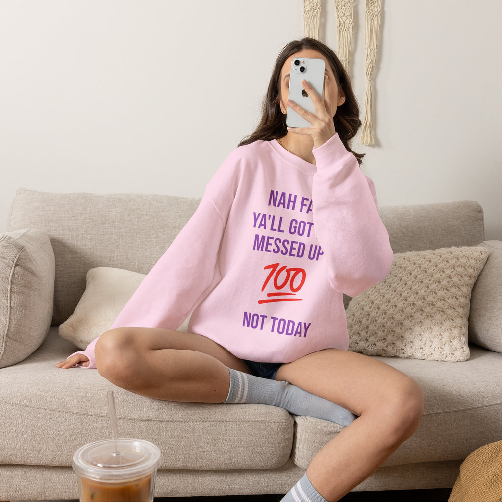 Crewneck Sweatshirt — “Nah Fam Ya’ll Got Me Messed Up 100 Not Today” Graphic