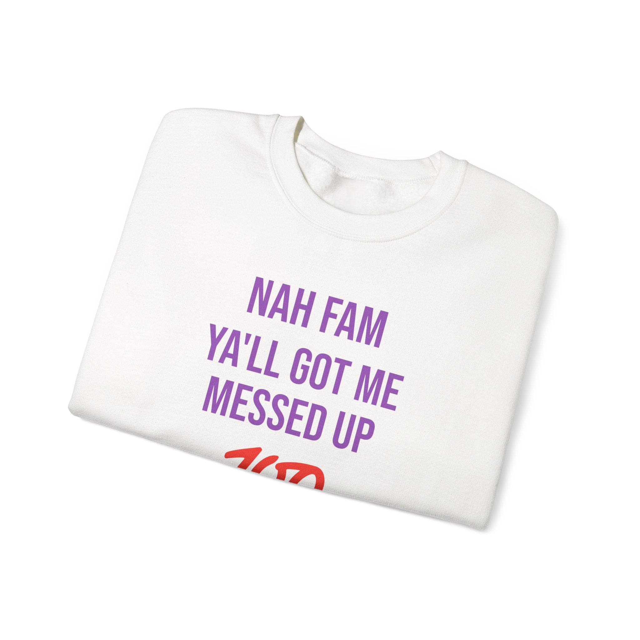 Crewneck Sweatshirt — “Nah Fam Ya’ll Got Me Messed Up 100 Not Today” Graphic