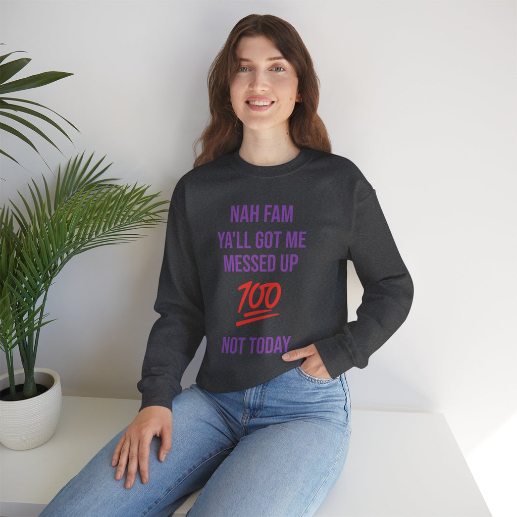 Crewneck Sweatshirt — “Nah Fam Ya’ll Got Me Messed Up 100 Not Today” Graphic