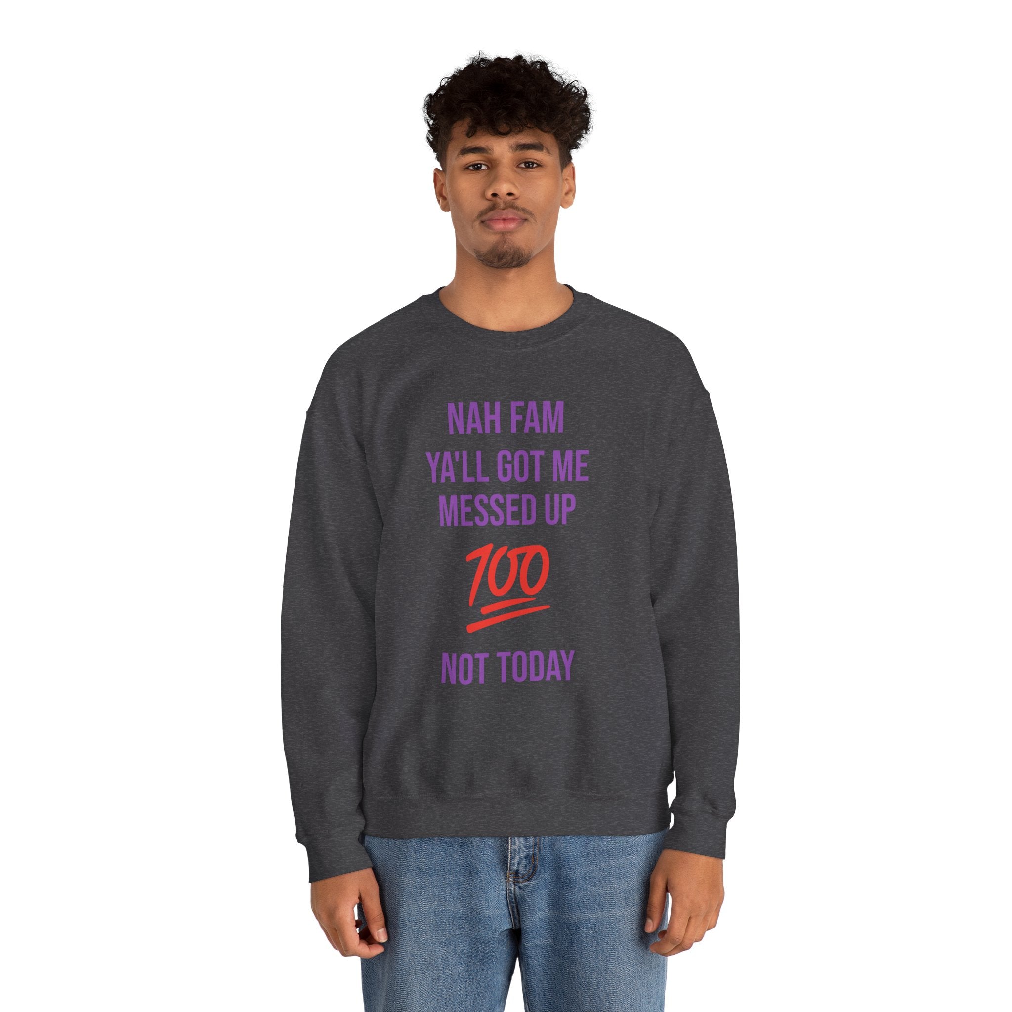 Crewneck Sweatshirt — “Nah Fam Ya’ll Got Me Messed Up 100 Not Today” Graphic