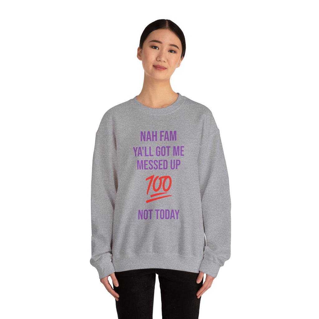 Crewneck Sweatshirt — “Nah Fam Ya’ll Got Me Messed Up 100 Not Today” Graphic