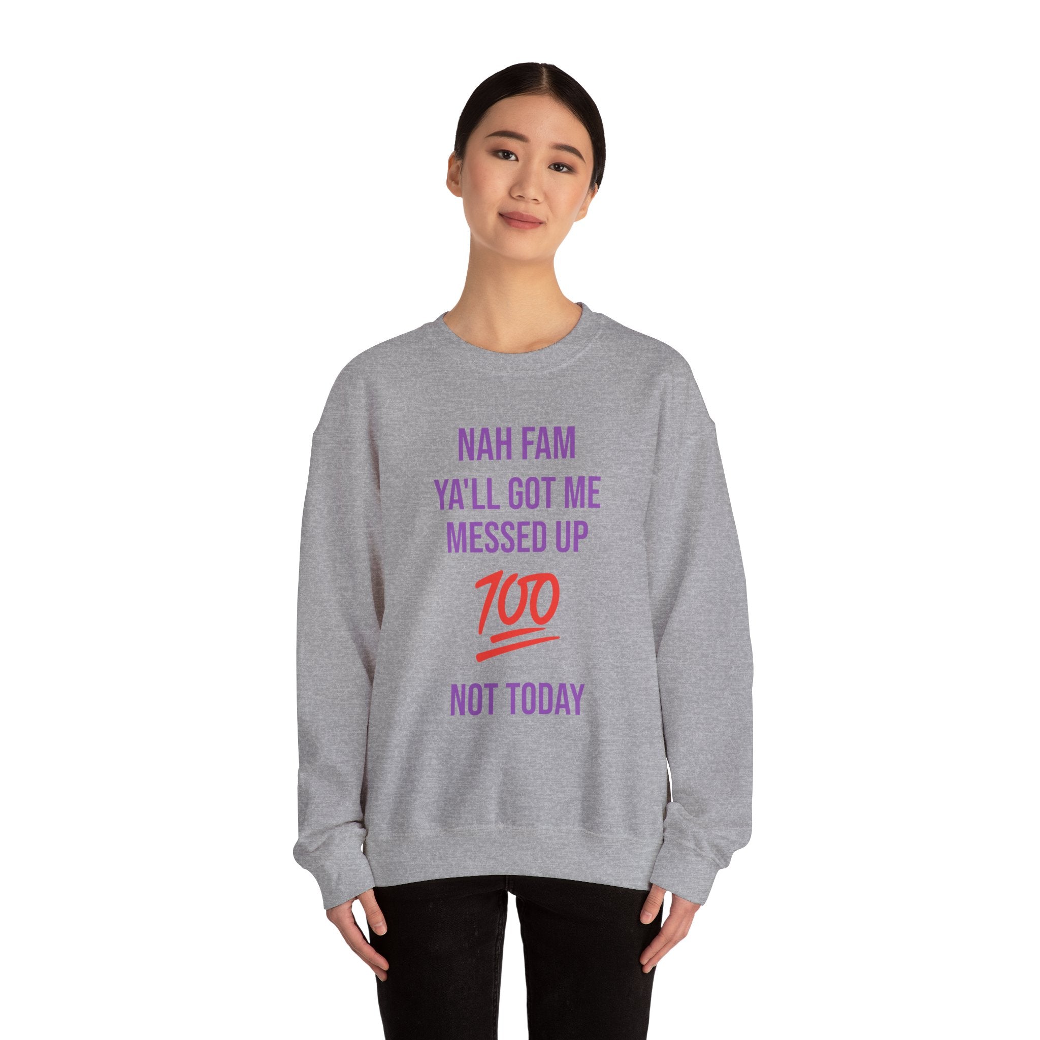 Crewneck Sweatshirt — “Nah Fam Ya’ll Got Me Messed Up 100 Not Today” Graphic