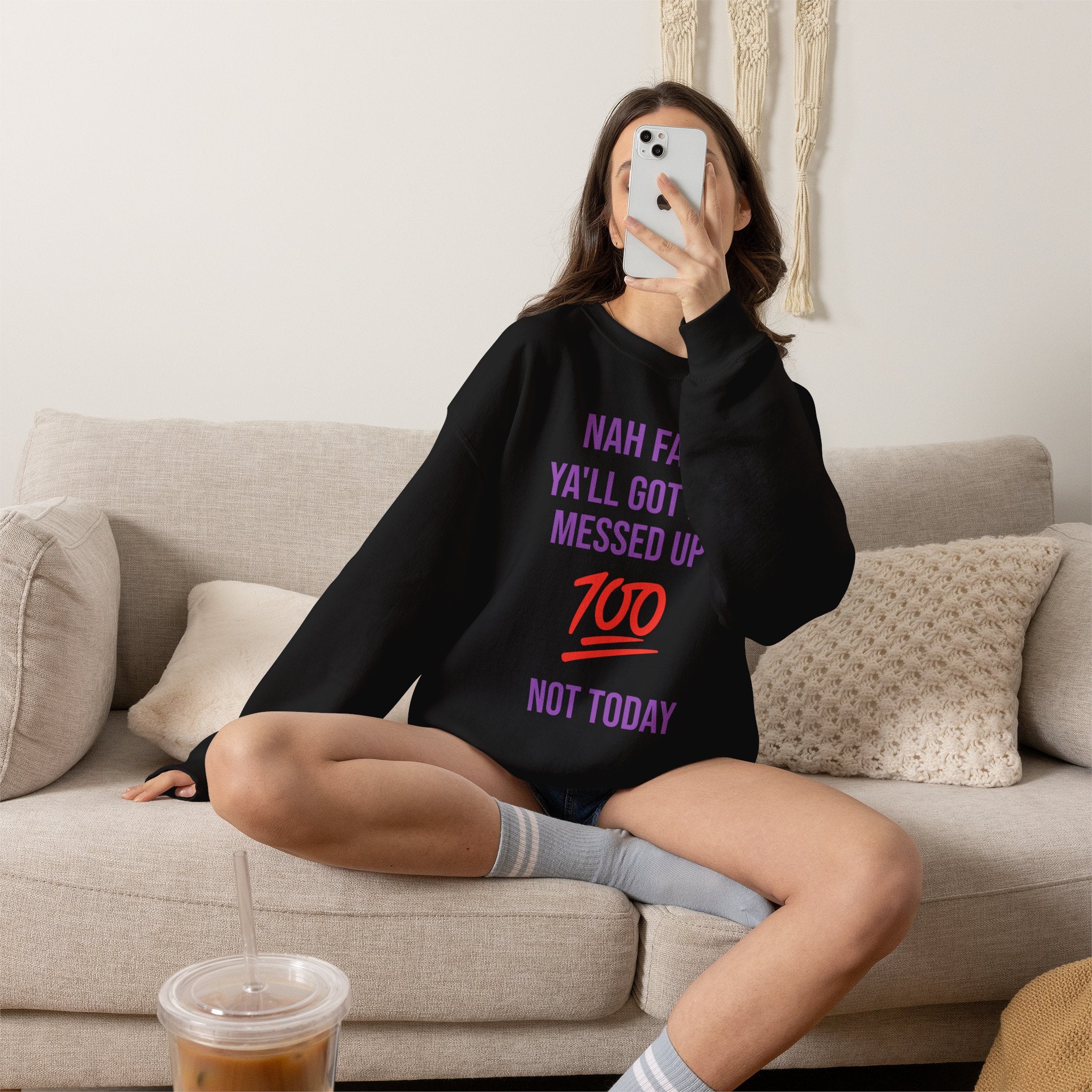 Crewneck Sweatshirt — “Nah Fam Ya’ll Got Me Messed Up 100 Not Today” Graphic