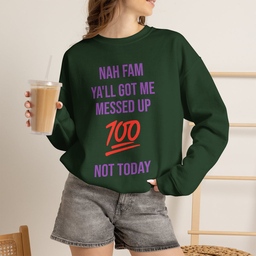 Crewneck Sweatshirt — “Nah Fam Ya’ll Got Me Messed Up 100 Not Today” Graphic