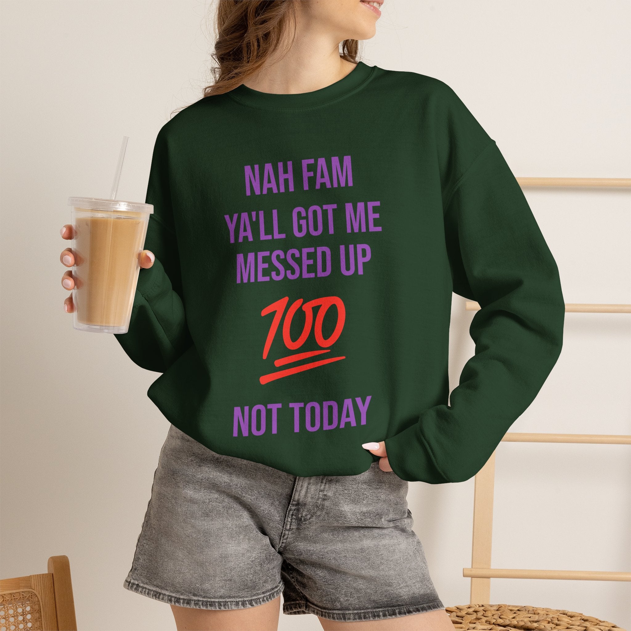 Crewneck Sweatshirt — “Nah Fam Ya’ll Got Me Messed Up 100 Not Today” Graphic