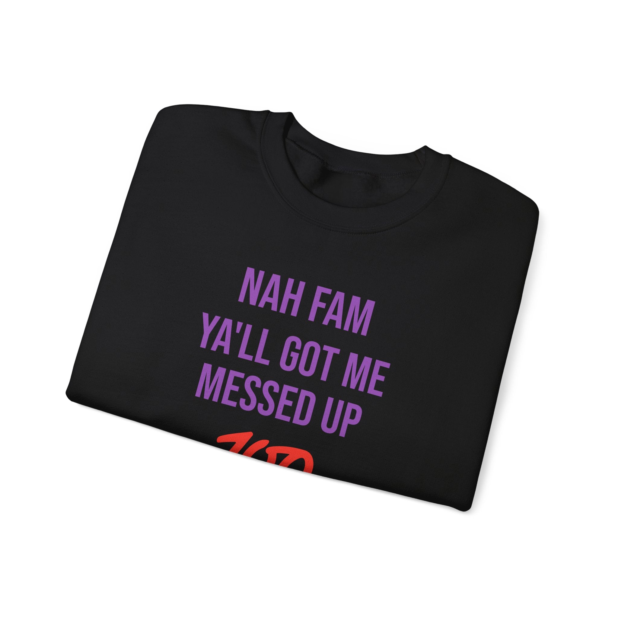 Crewneck Sweatshirt — “Nah Fam Ya’ll Got Me Messed Up 100 Not Today” Graphic