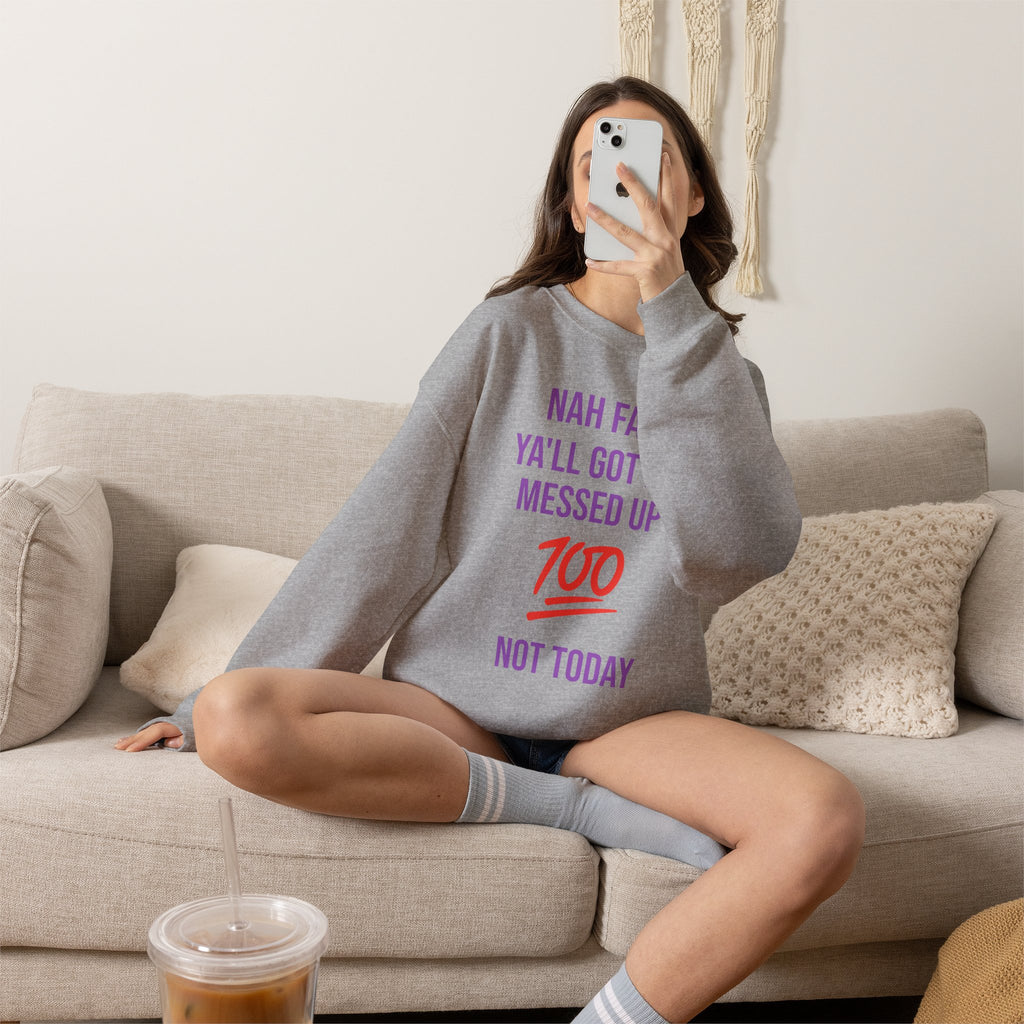 Crewneck Sweatshirt — “Nah Fam Ya’ll Got Me Messed Up 100 Not Today” Graphic