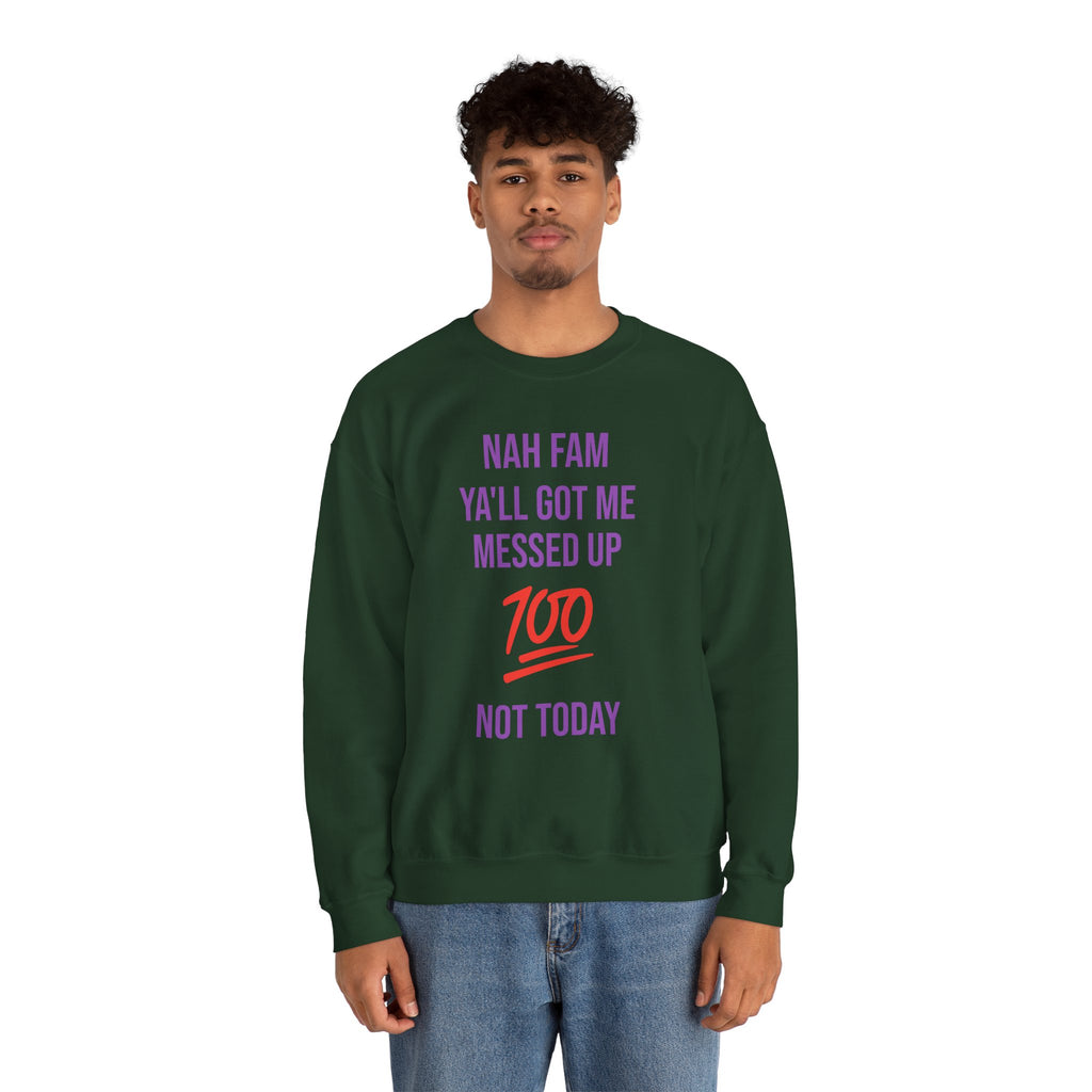Crewneck Sweatshirt — “Nah Fam Ya’ll Got Me Messed Up 100 Not Today” Graphic