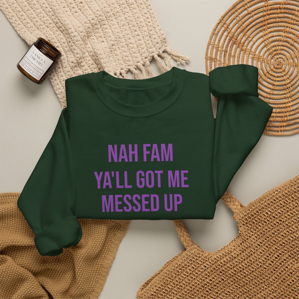 Crewneck Sweatshirt — “Nah Fam Ya’ll Got Me Messed Up 100 Not Today” Graphic