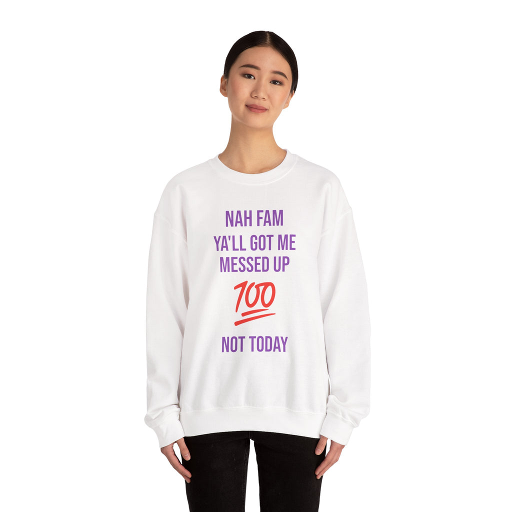 Crewneck Sweatshirt — “Nah Fam Ya’ll Got Me Messed Up 100 Not Today” Graphic