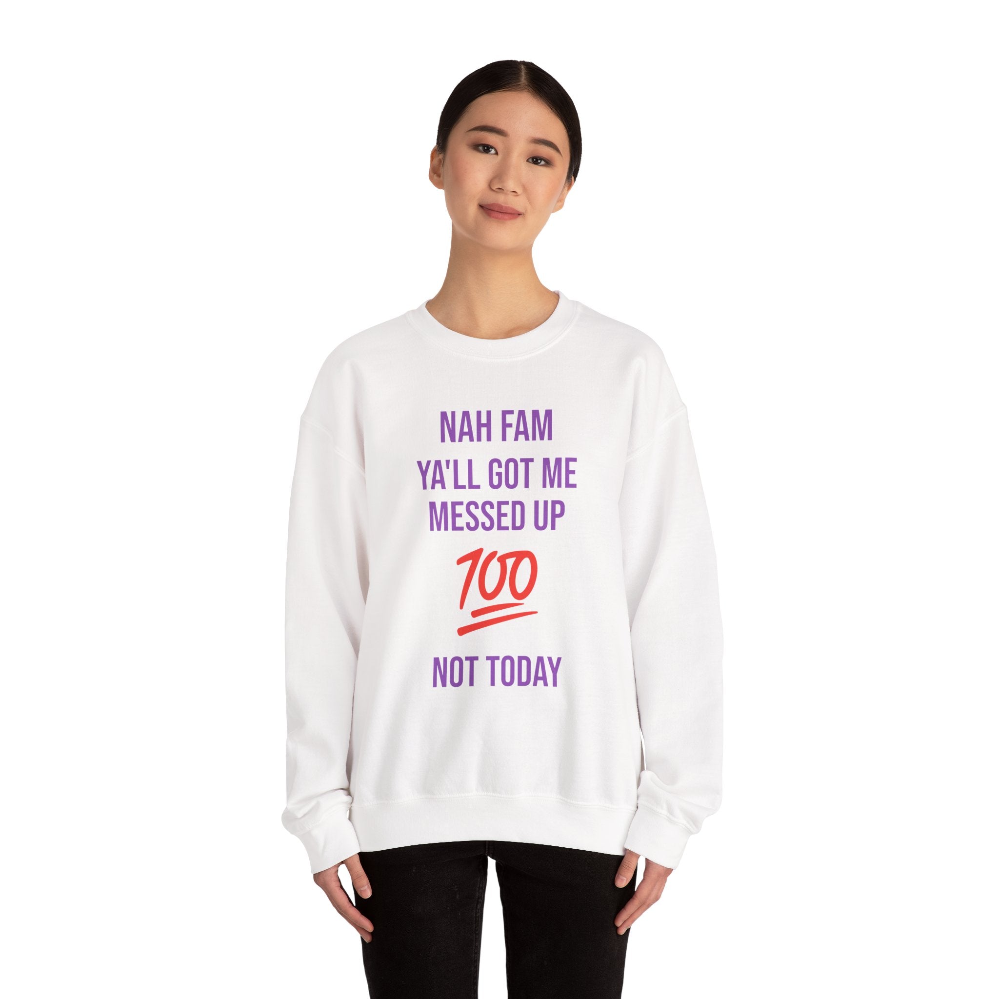 Crewneck Sweatshirt — “Nah Fam Ya’ll Got Me Messed Up 100 Not Today” Graphic
