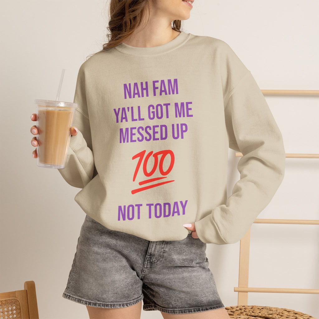 Crewneck Sweatshirt — “Nah Fam Ya’ll Got Me Messed Up 100 Not Today” Graphic