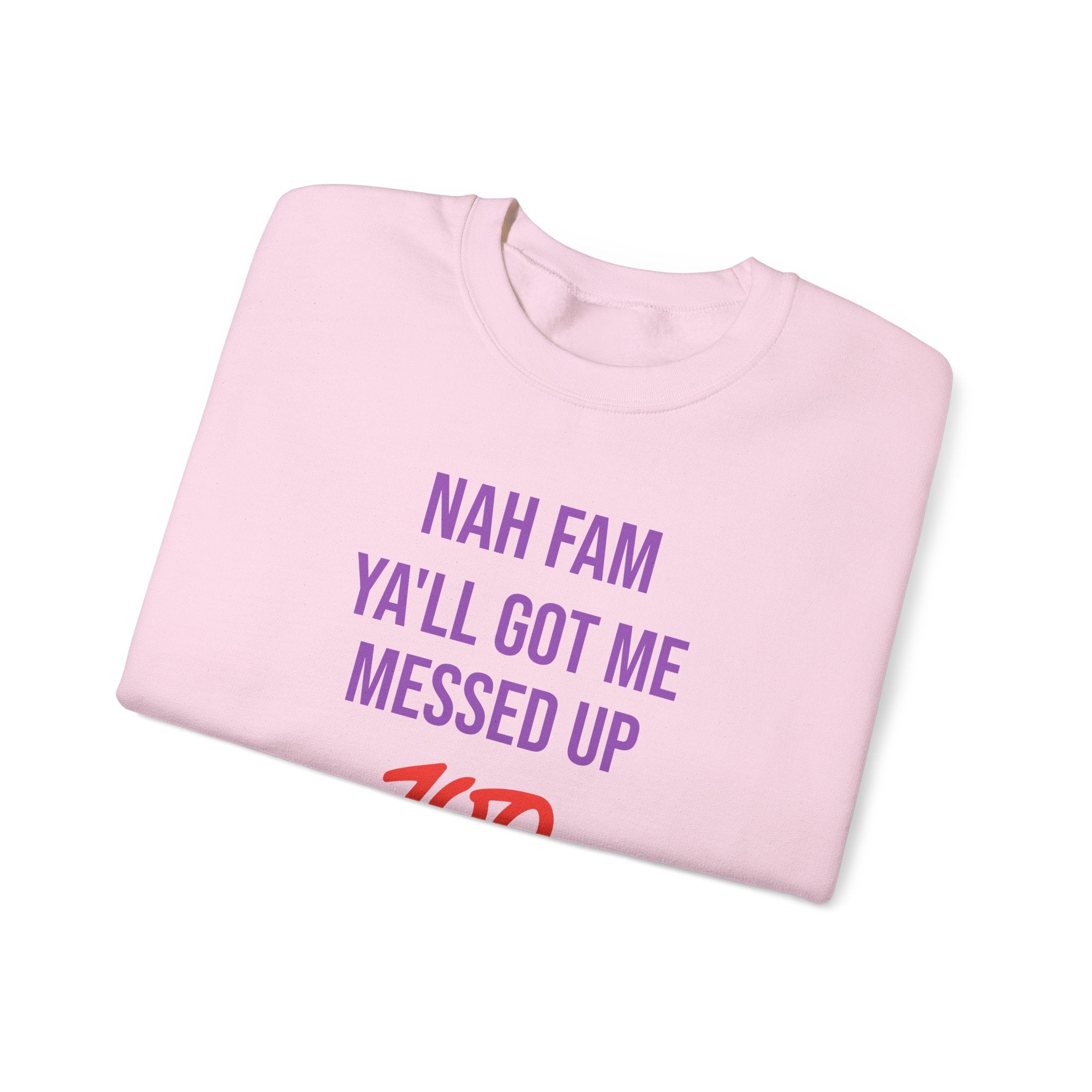 Crewneck Sweatshirt — “Nah Fam Ya’ll Got Me Messed Up 100 Not Today” Graphic