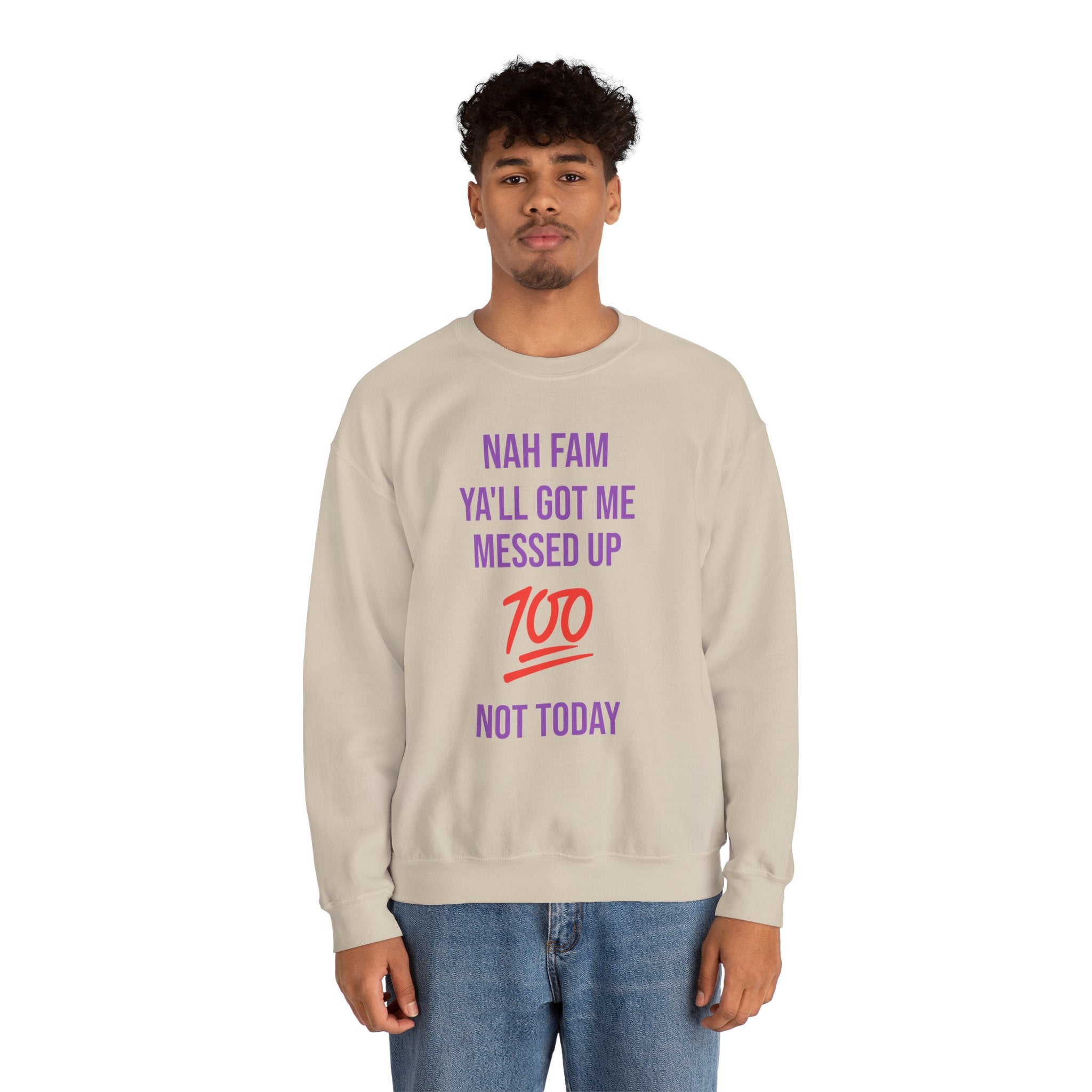 Crewneck Sweatshirt — “Nah Fam Ya’ll Got Me Messed Up 100 Not Today” Graphic