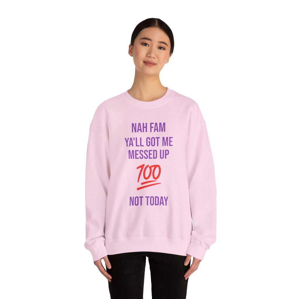 Crewneck Sweatshirt — “Nah Fam Ya’ll Got Me Messed Up 100 Not Today” Graphic