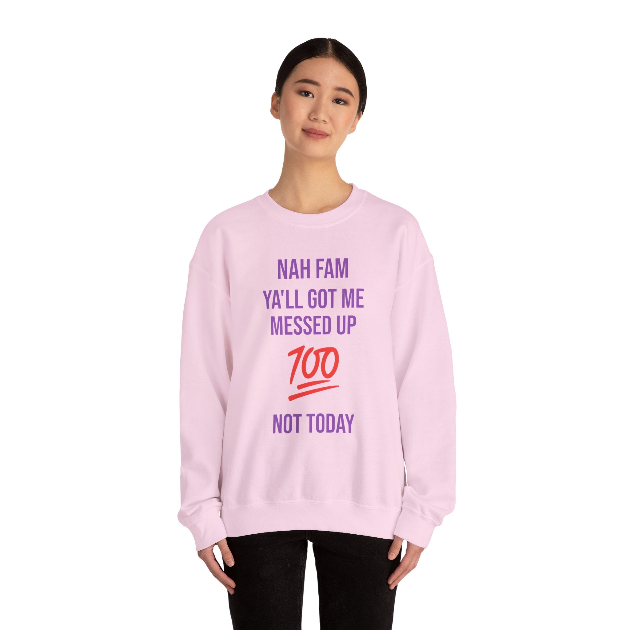 Crewneck Sweatshirt — “Nah Fam Ya’ll Got Me Messed Up 100 Not Today” Graphic