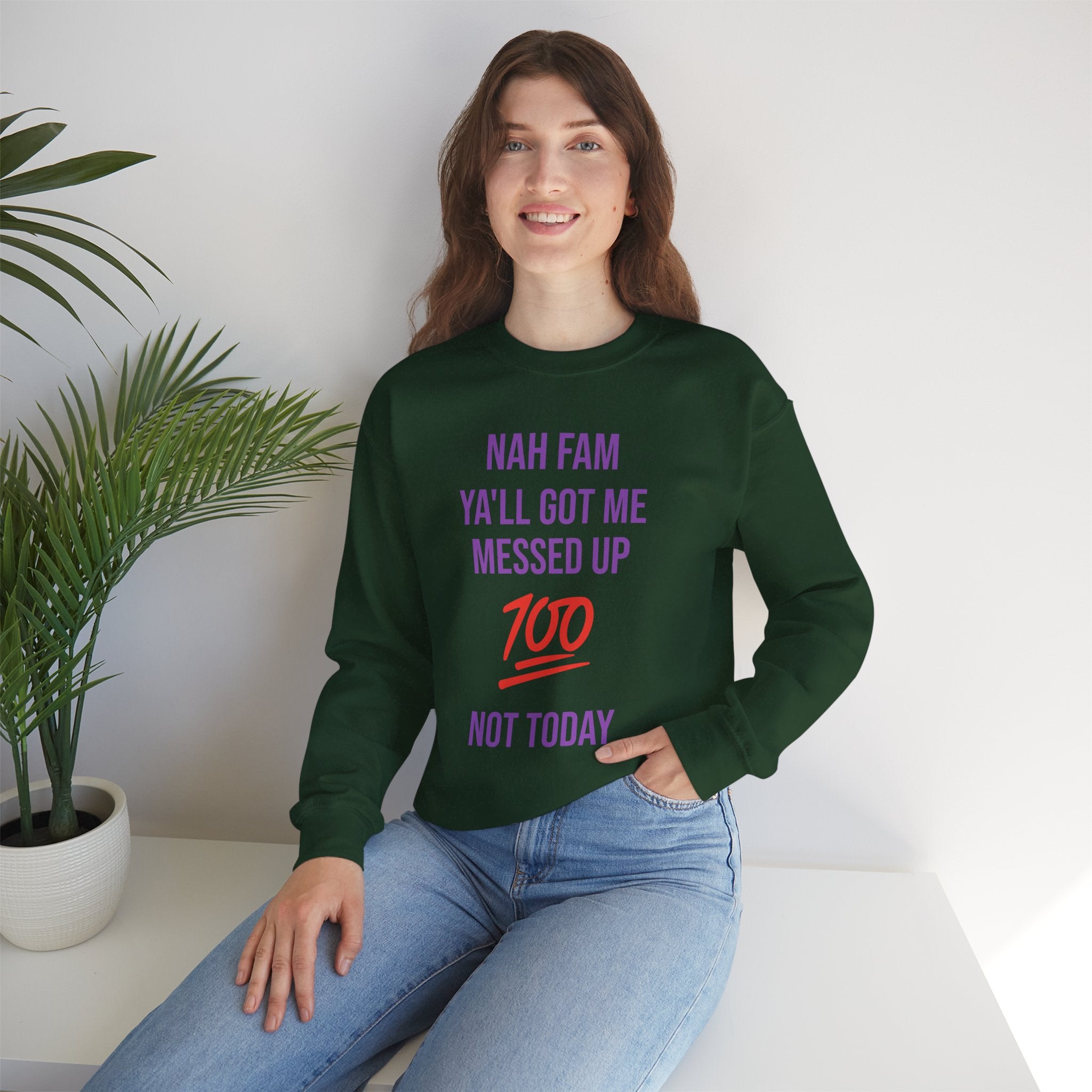 Crewneck Sweatshirt — “Nah Fam Ya’ll Got Me Messed Up 100 Not Today” Graphic