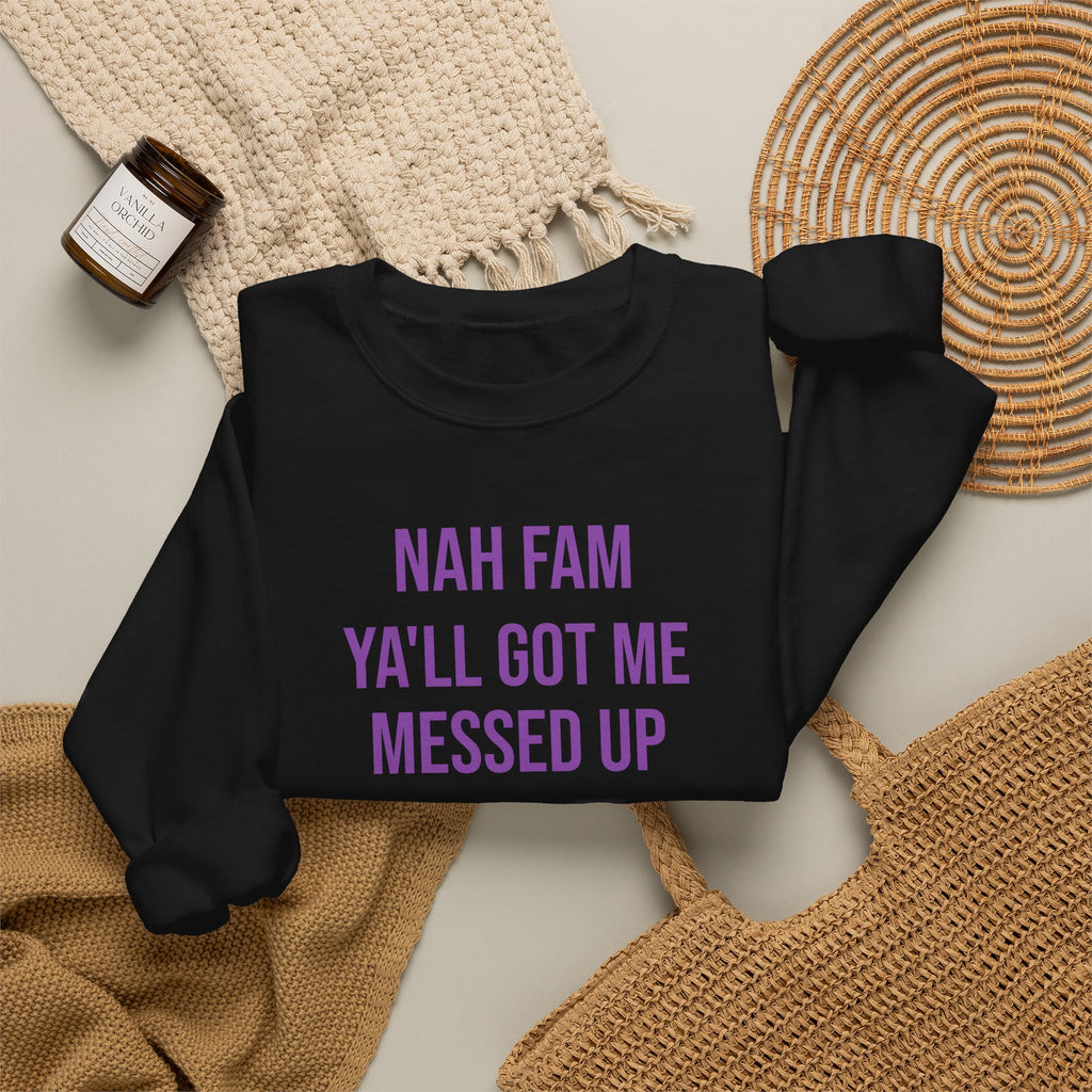 Crewneck Sweatshirt — “Nah Fam Ya’ll Got Me Messed Up 100 Not Today” Graphic