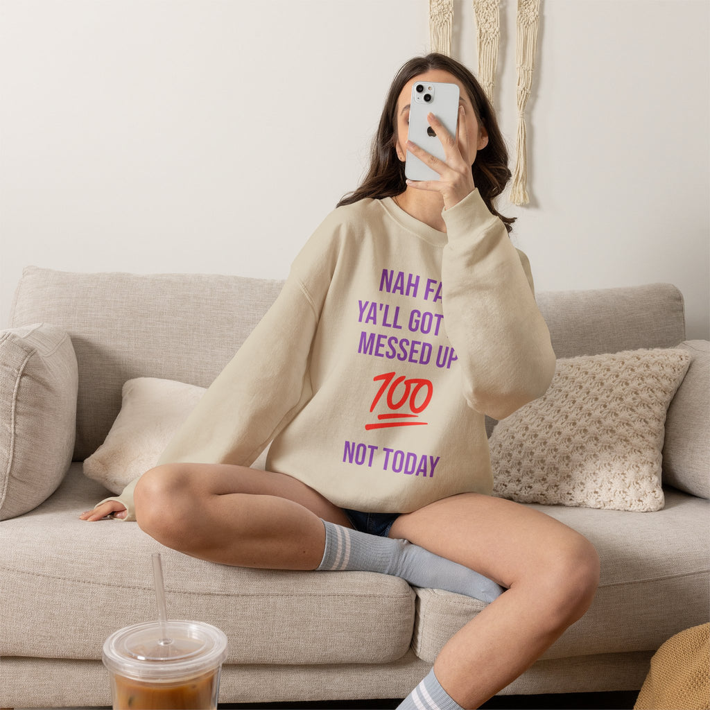 Crewneck Sweatshirt — “Nah Fam Ya’ll Got Me Messed Up 100 Not Today” Graphic