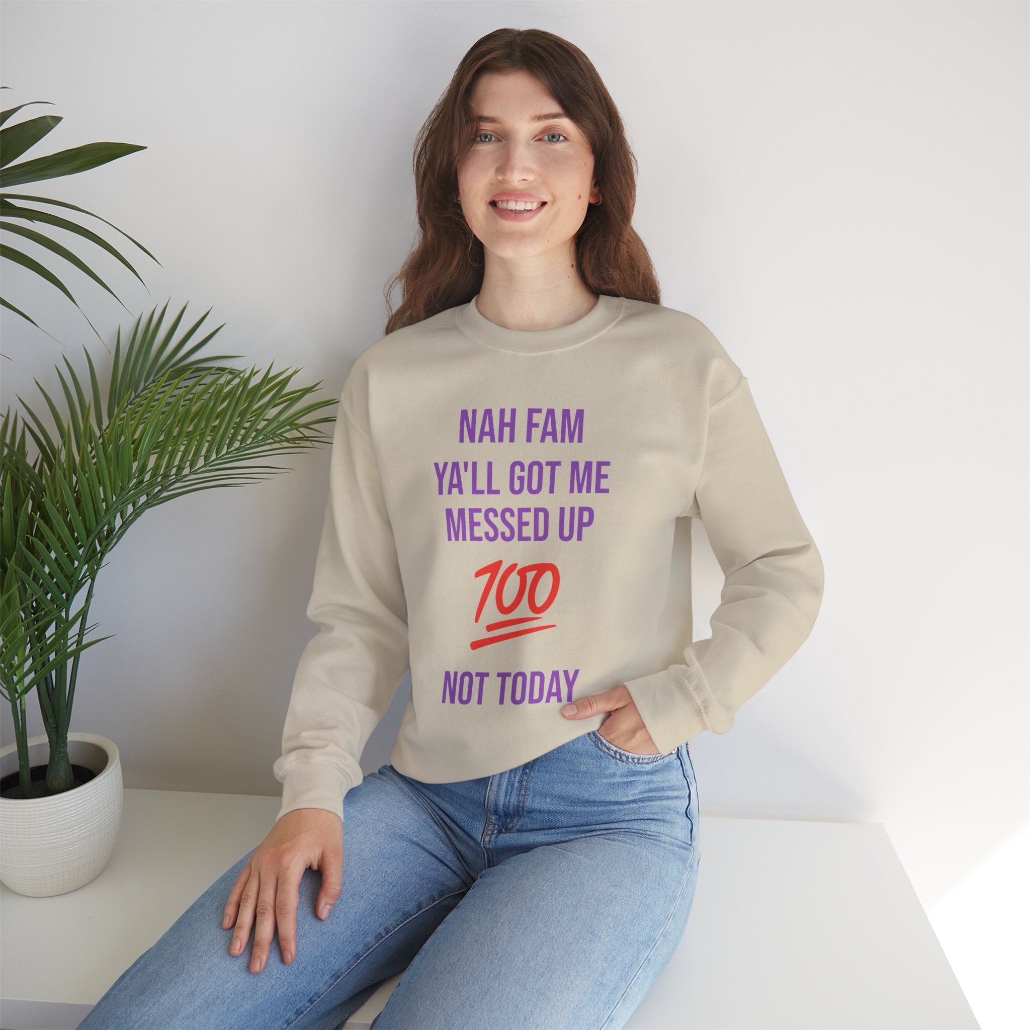 Crewneck Sweatshirt — “Nah Fam Ya’ll Got Me Messed Up 100 Not Today” Graphic