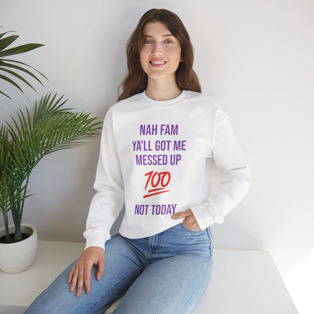 Crewneck Sweatshirt — “Nah Fam Ya’ll Got Me Messed Up 100 Not Today” Graphic