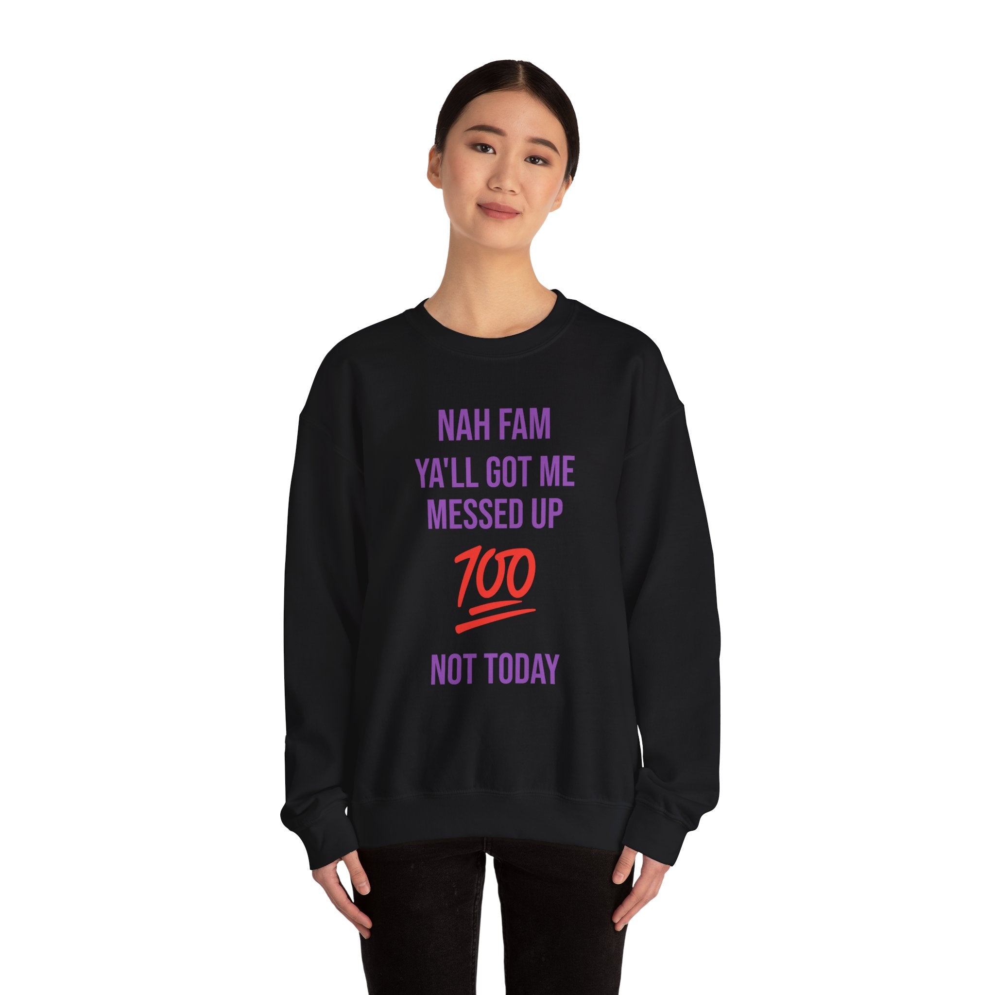 Crewneck Sweatshirt — “Nah Fam Ya’ll Got Me Messed Up 100 Not Today” Graphic