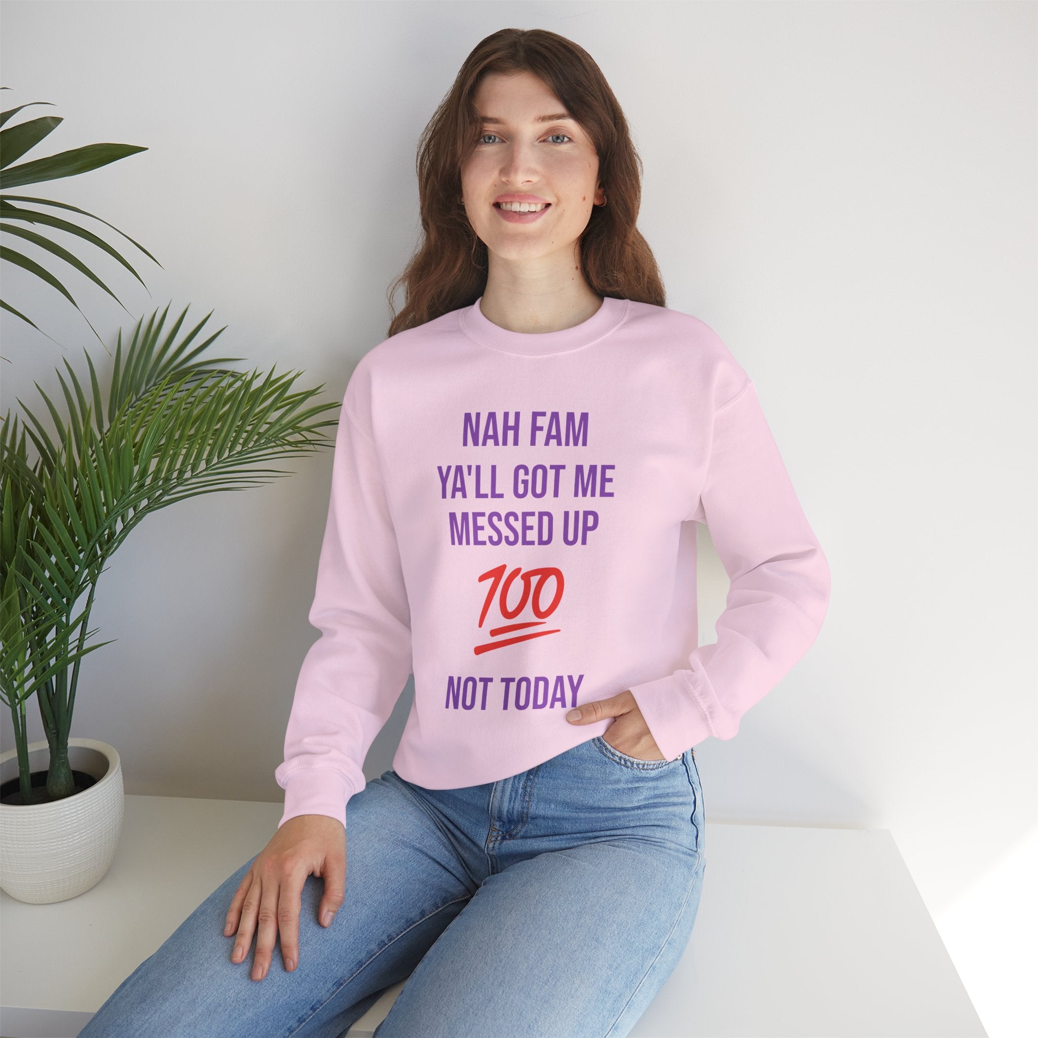 Crewneck Sweatshirt — “Nah Fam Ya’ll Got Me Messed Up 100 Not Today” Graphic