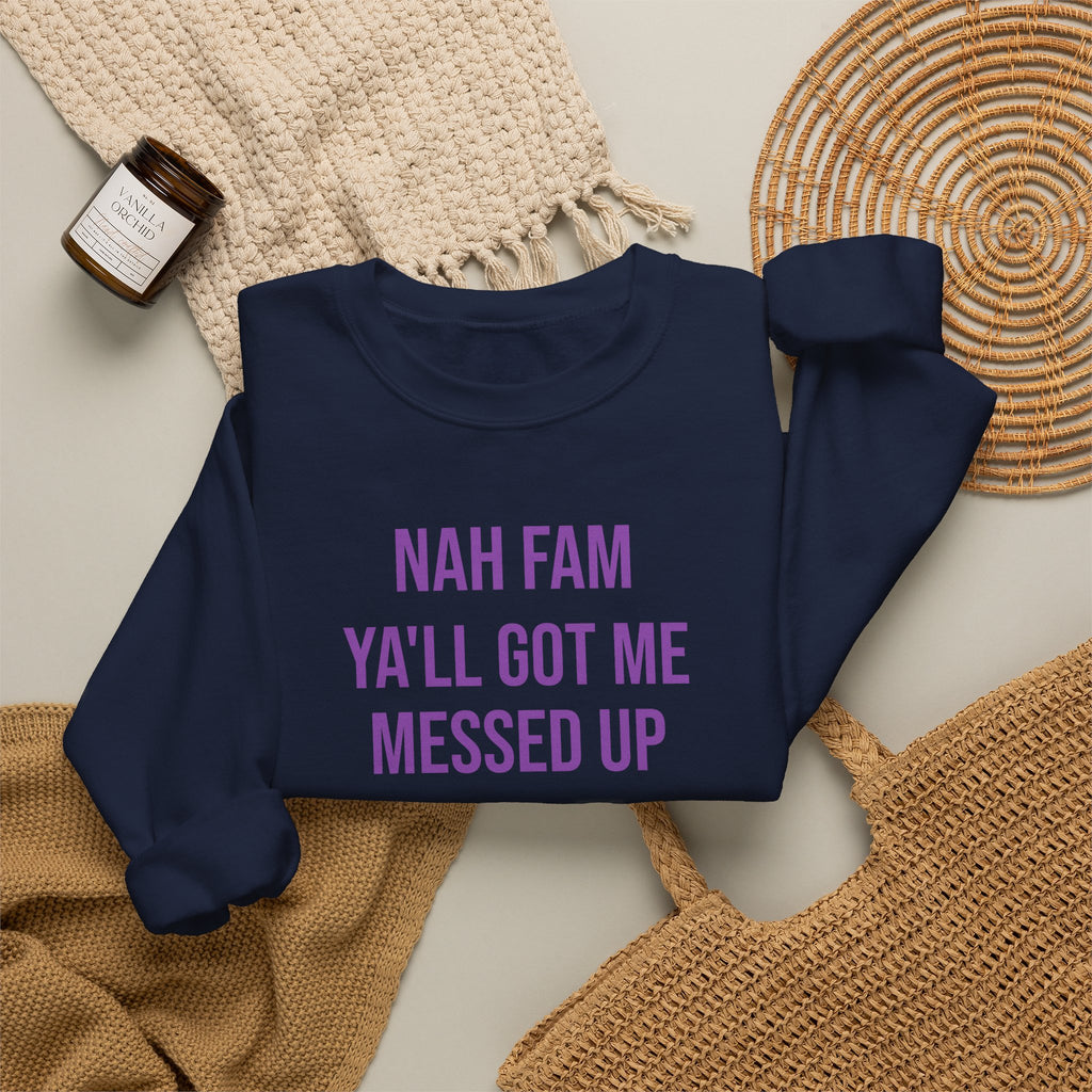 Crewneck Sweatshirt — “Nah Fam Ya’ll Got Me Messed Up 100 Not Today” Graphic
