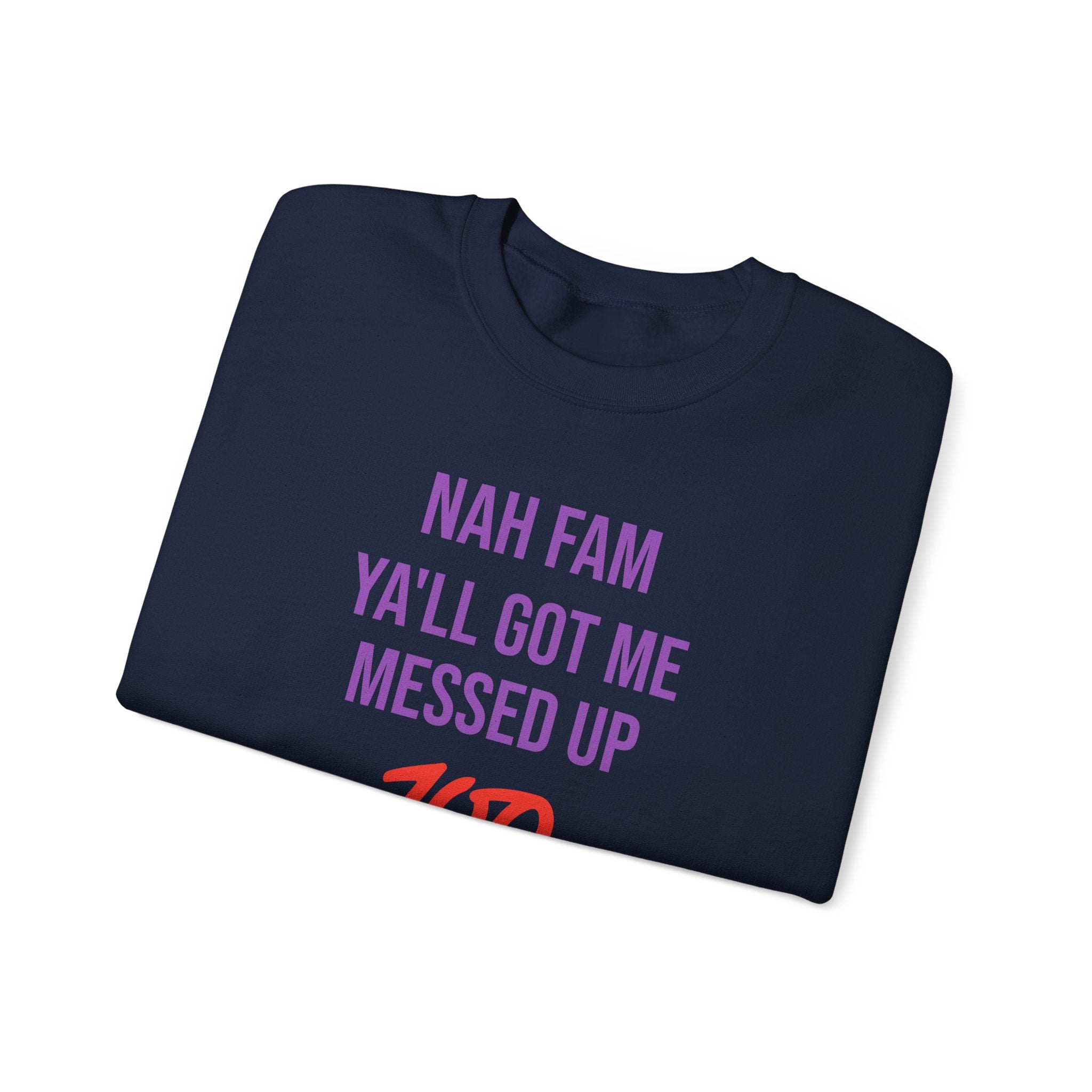 Crewneck Sweatshirt — “Nah Fam Ya’ll Got Me Messed Up 100 Not Today” Graphic