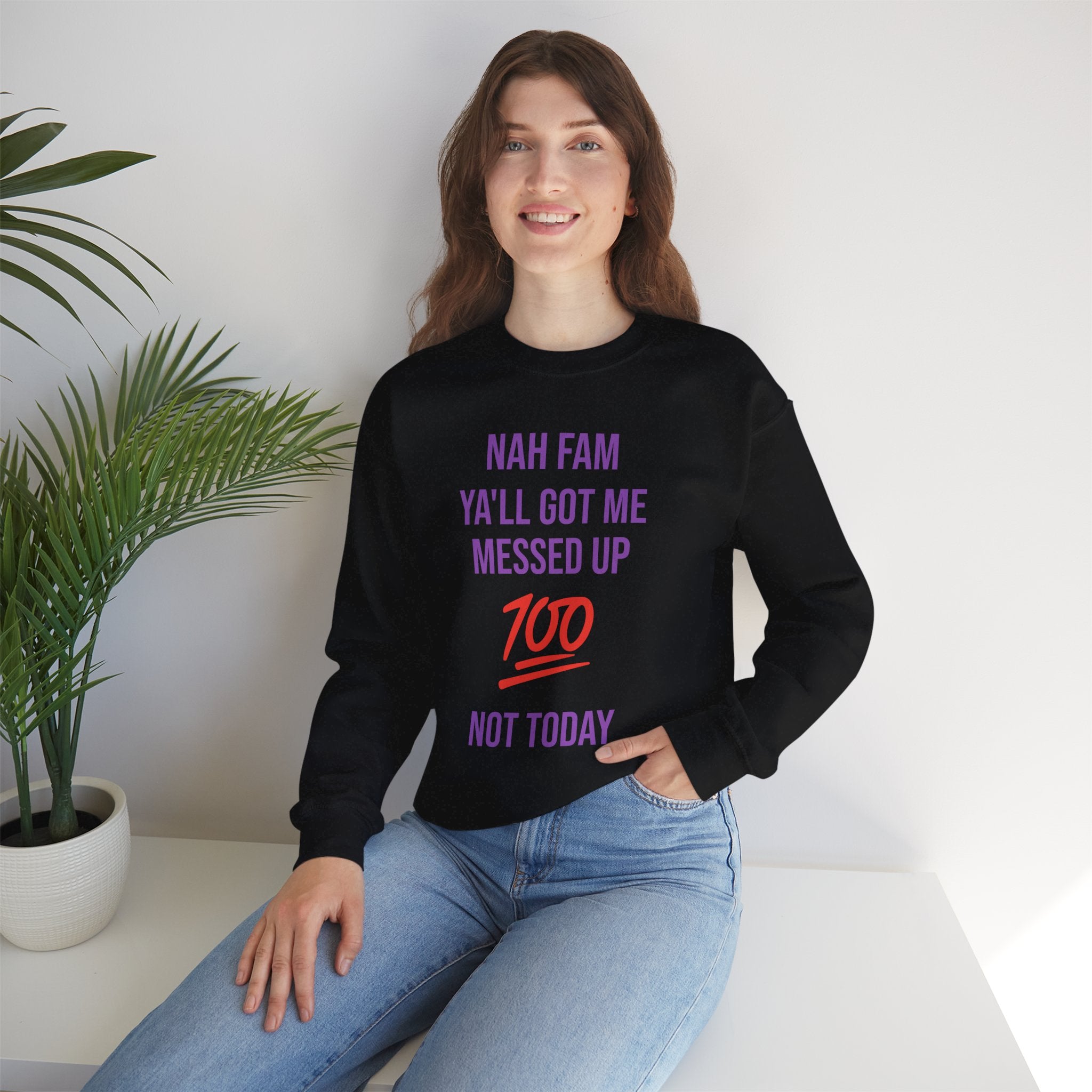 Crewneck Sweatshirt — “Nah Fam Ya’ll Got Me Messed Up 100 Not Today” Graphic