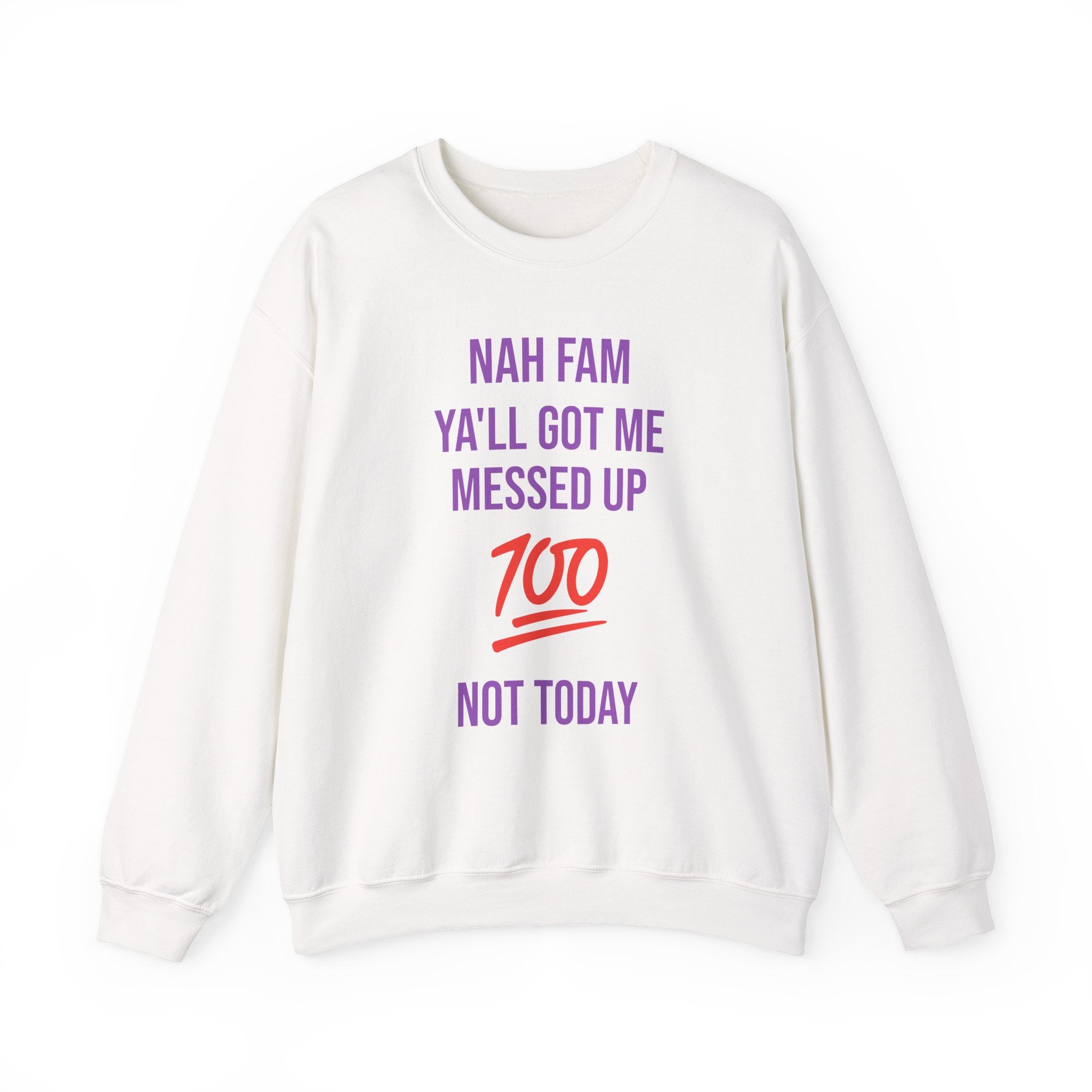 Crewneck Sweatshirt — “Nah Fam Ya’ll Got Me Messed Up 100 Not Today” Graphic